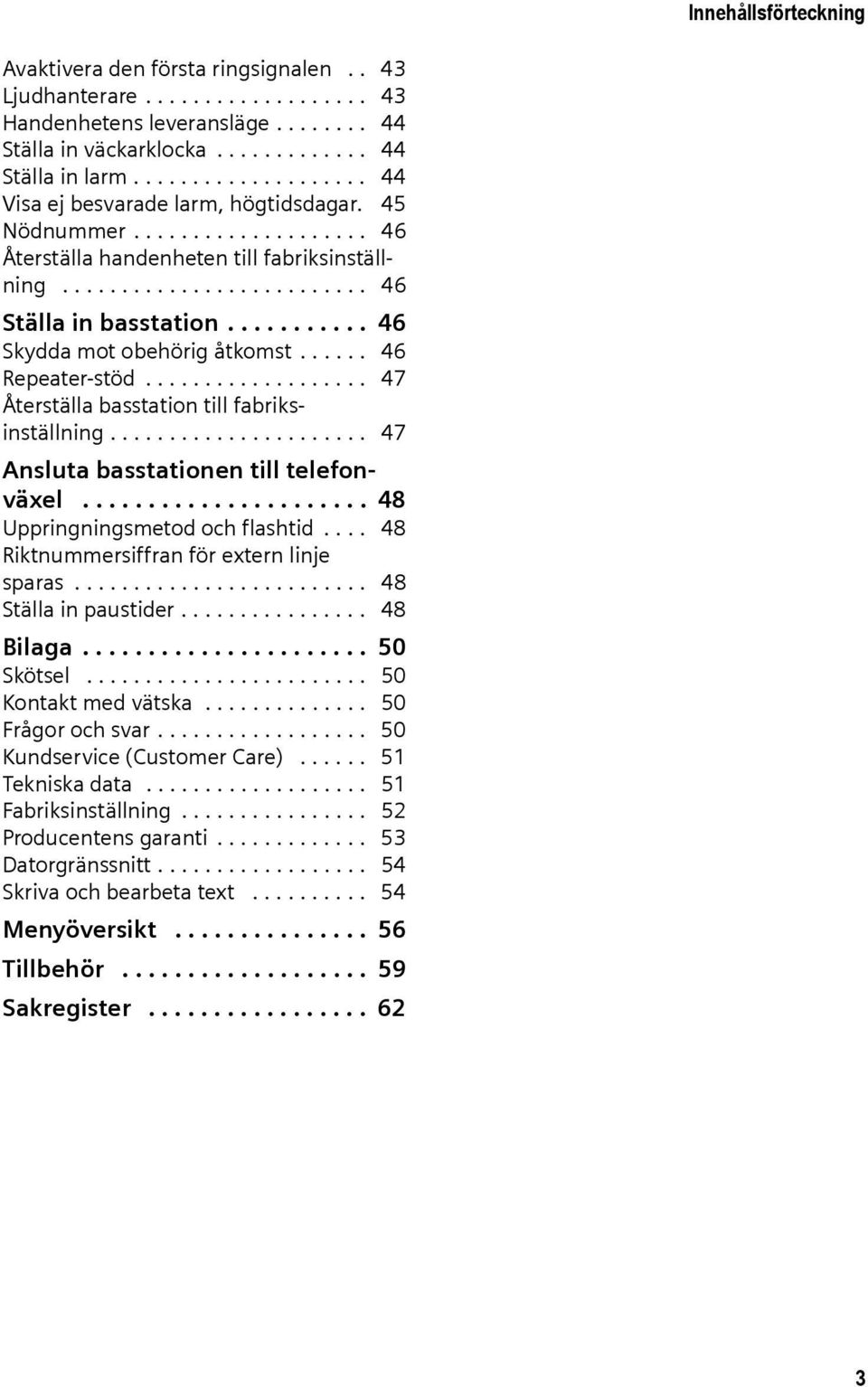 .......... 46 Skydda mot obehörig åtkomst...... 46 Repeater-stöd................... 47 Återställa basstation till fabriksinställning...................... 47 Ansluta basstationen till telefonväxel.