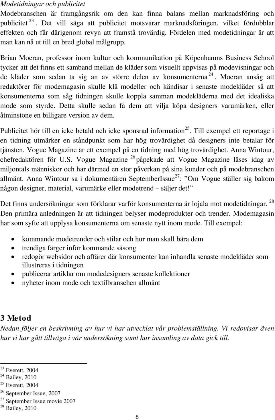 Fördelen med modetidningar är att man kan nå ut till en bred global målgrupp.
