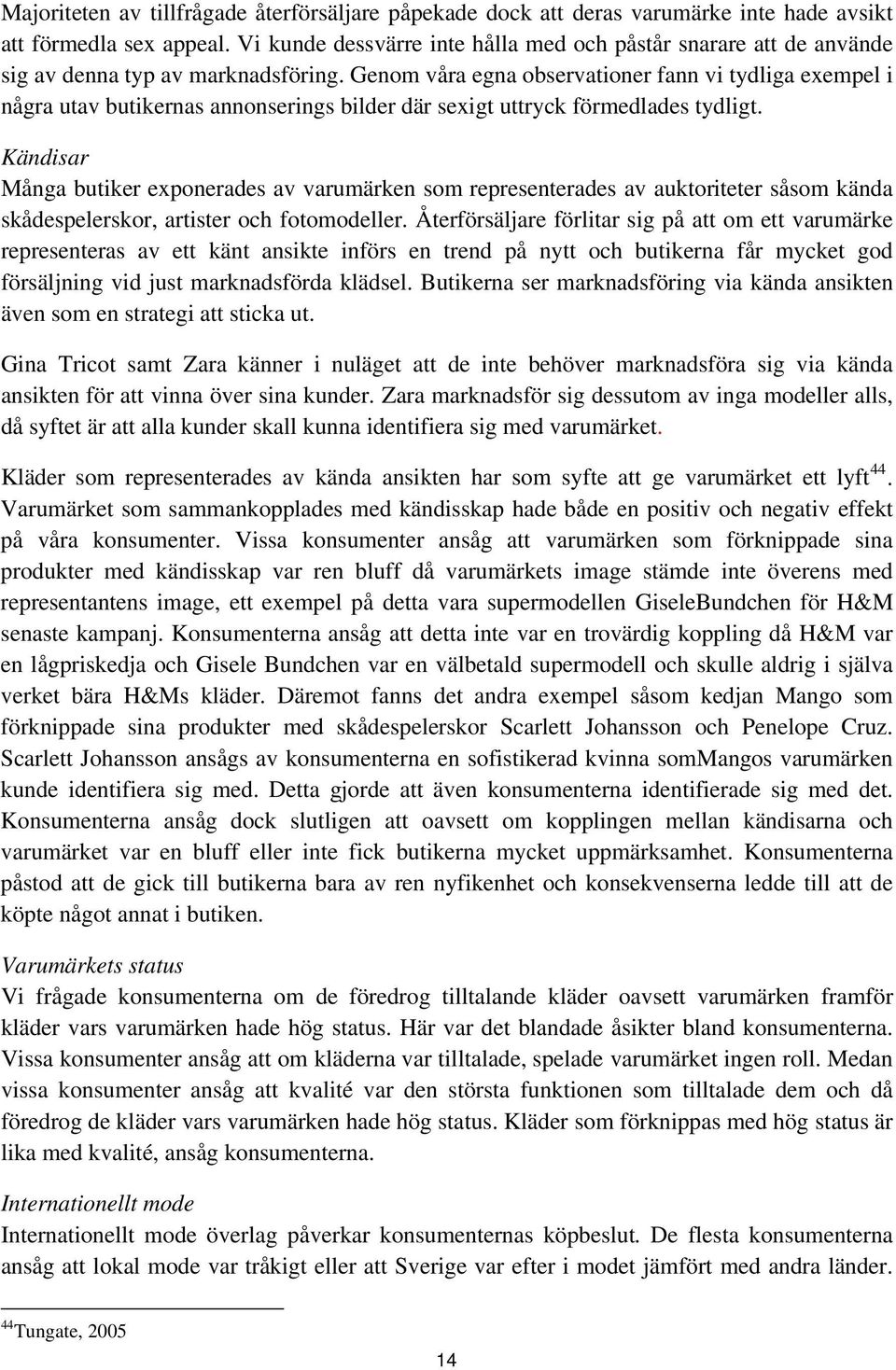 Genom våra egna observationer fann vi tydliga exempel i några utav butikernas annonserings bilder där sexigt uttryck förmedlades tydligt.