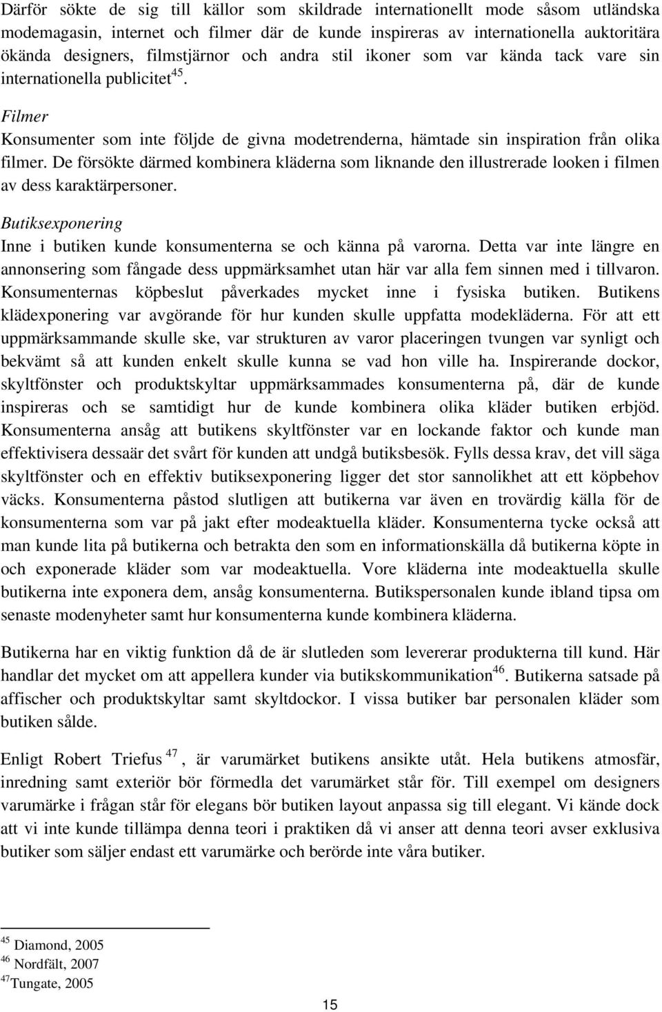 De försökte därmed kombinera kläderna som liknande den illustrerade looken i filmen av dess karaktärpersoner. Butiksexponering Inne i butiken kunde konsumenterna se och känna på varorna.
