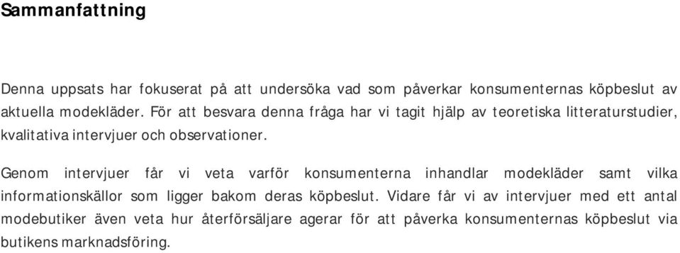 Genom intervjuer får vi veta varför konsumenterna inhandlar modekläder samt vilka informationskällor som ligger bakom deras köpbeslut.