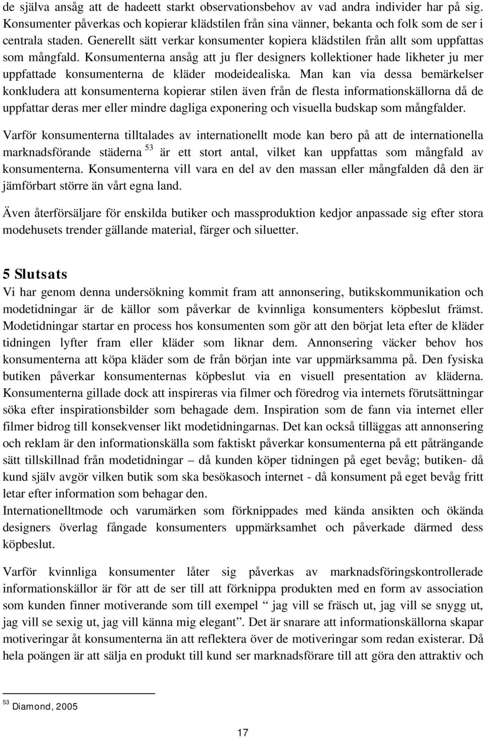 Konsumenterna ansåg att ju fler designers kollektioner hade likheter ju mer uppfattade konsumenterna de kläder modeidealiska.