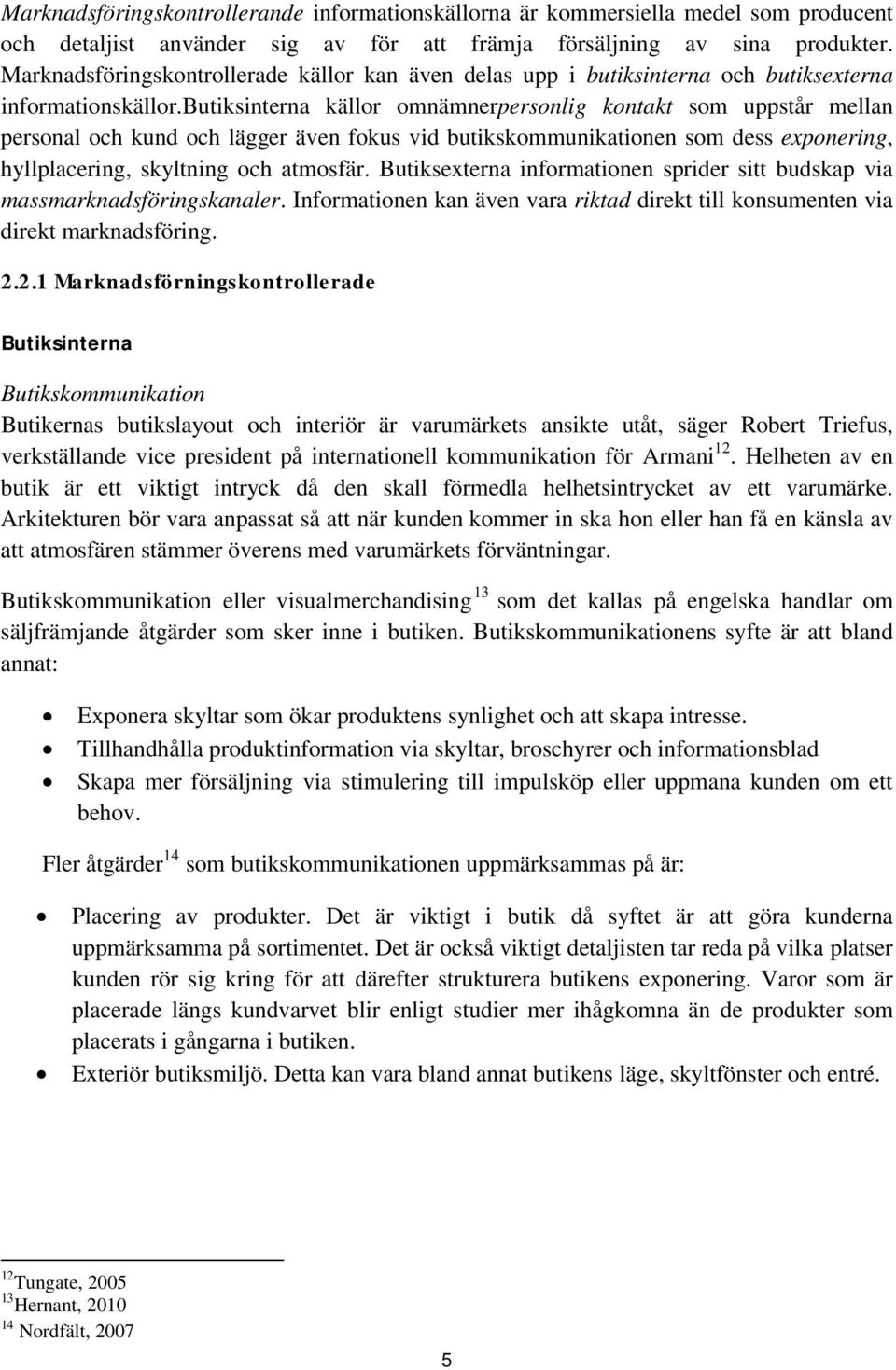 butiksinterna källor omnämnerpersonlig kontakt som uppstår mellan personal och kund och lägger även fokus vid butikskommunikationen som dess exponering, hyllplacering, skyltning och atmosfär.