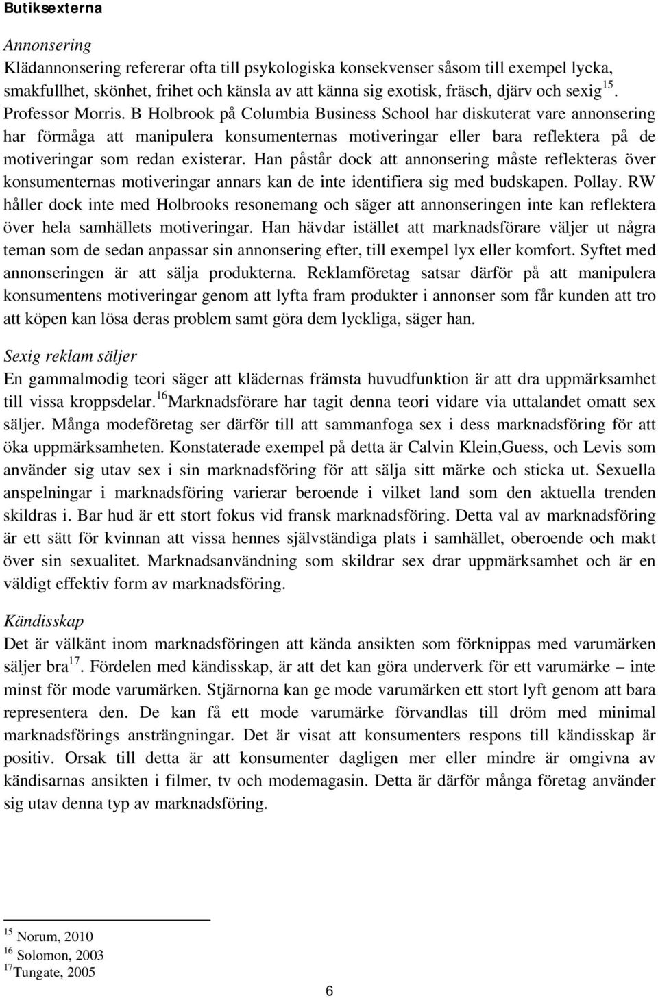 B Holbrook på Columbia Business School har diskuterat vare annonsering har förmåga att manipulera konsumenternas motiveringar eller bara reflektera på de motiveringar som redan existerar.