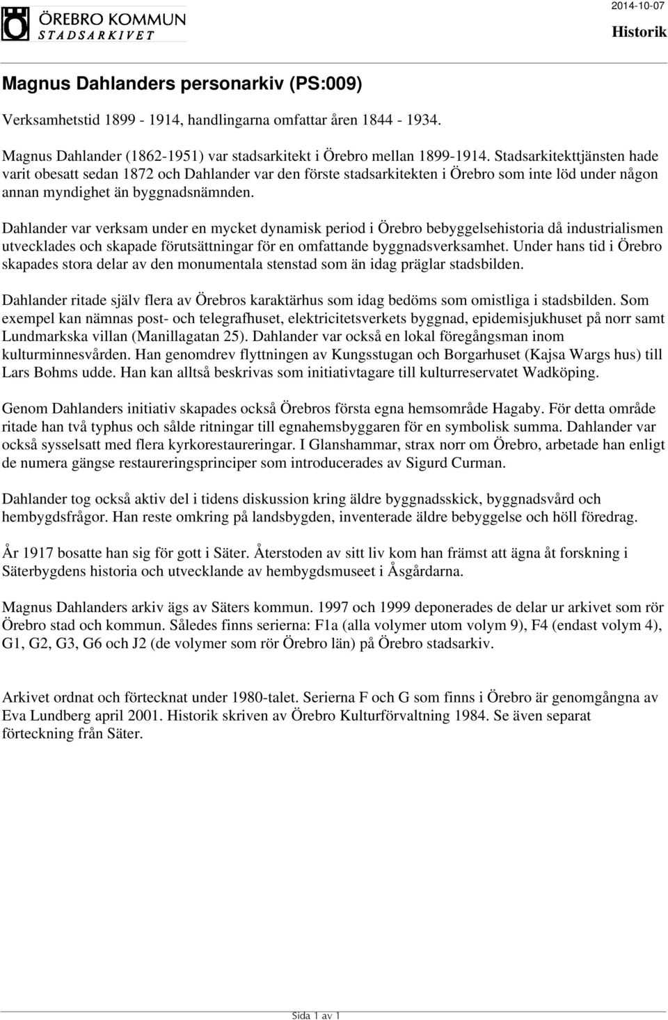 Dahlander var verksam under en mycket dynamisk period i Örebro bebyggelsehistoria då industrialismen utvecklades och skapade förutsättningar för en omfattande byggnadsverksamhet.