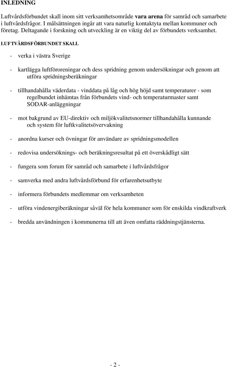 LUFTVÅRDSFÖRBUNDET SKALL - verka i västra Sverige - kartlägga luftföroreningar och dess spridning genom undersökningar och genom att utföra spridningsberäkningar - tillhandahålla väderdata - vinddata