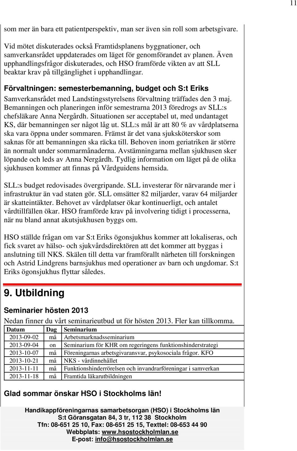 Även upphandlingsfrågor diskuterades, och HSO framförde vikten av att SLL beaktar krav på tillgänglighet i upphandlingar.