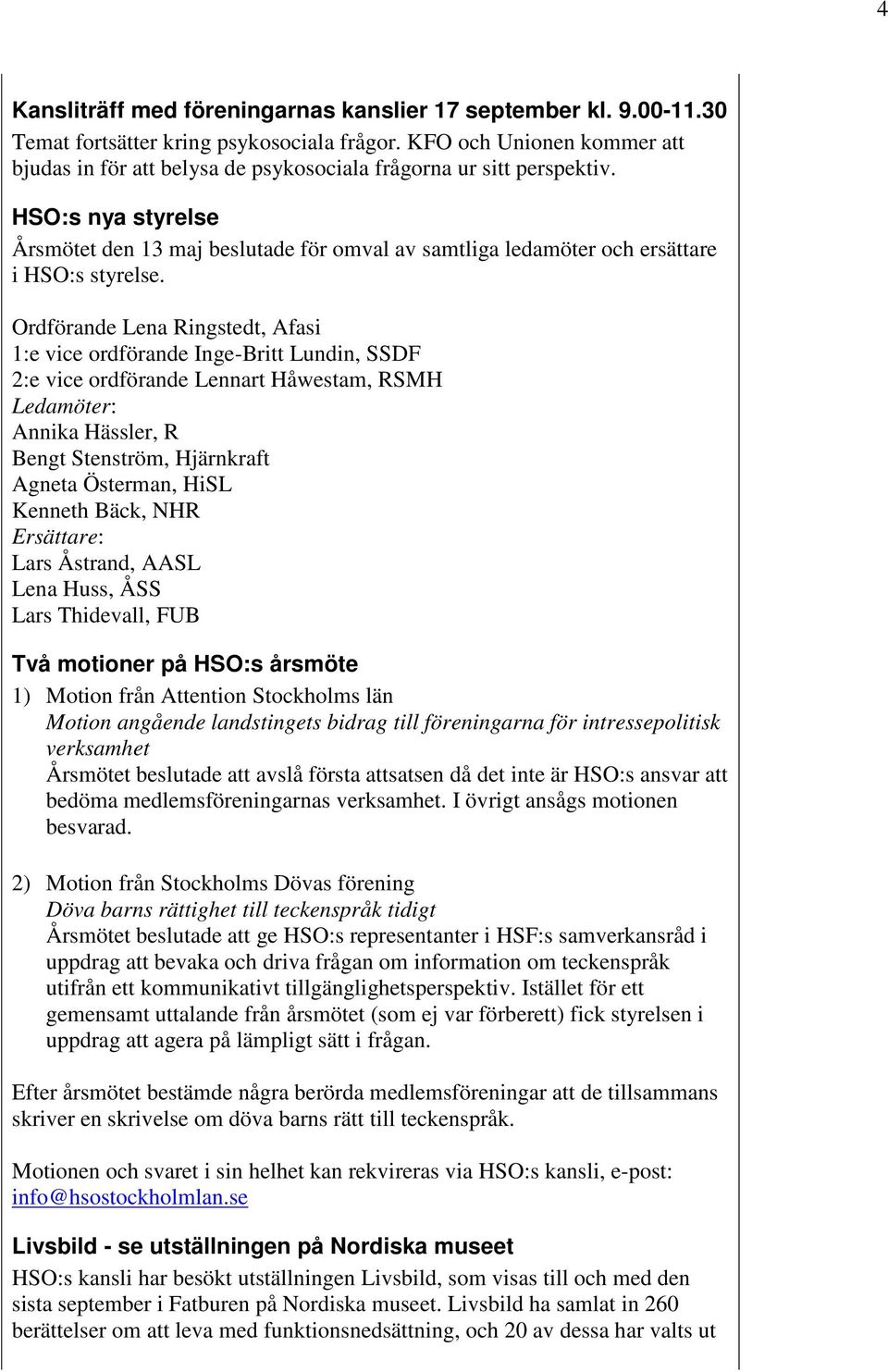 HSO:s nya styrelse Årsmötet den 13 maj beslutade för omval av samtliga ledamöter och ersättare i HSO:s styrelse.