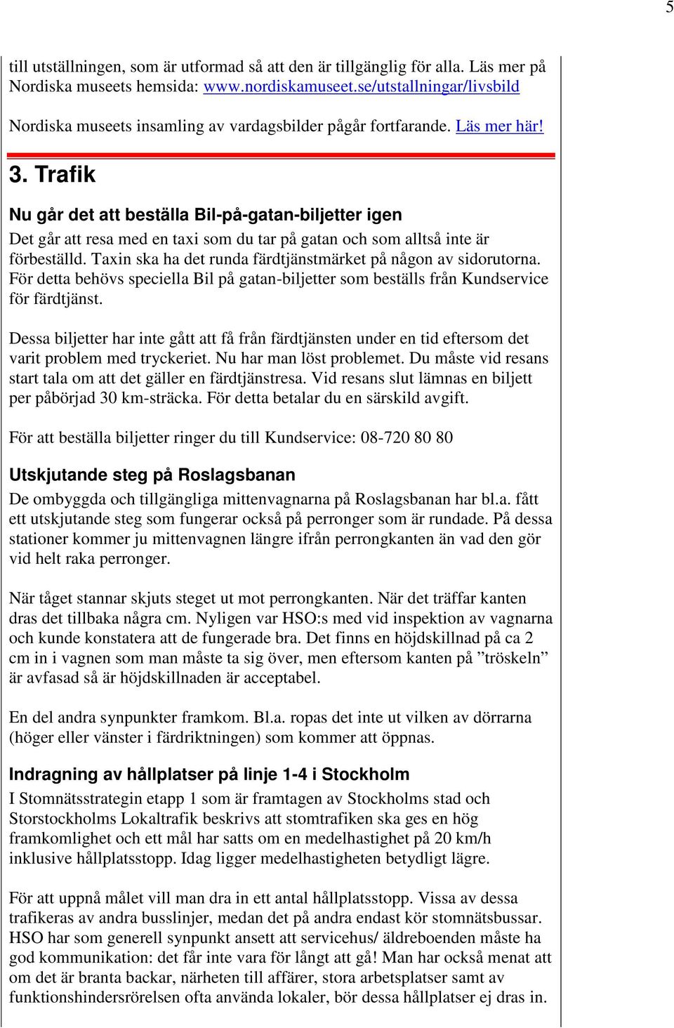 Trafik Nu går det att beställa Bil-på-gatan-biljetter igen Det går att resa med en taxi som du tar på gatan och som alltså inte är förbeställd.