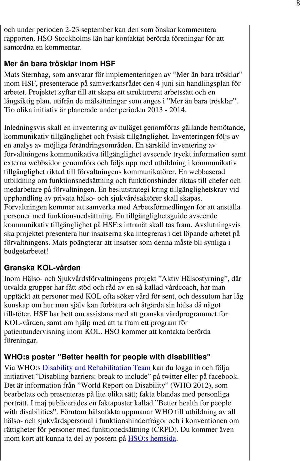 Projektet syftar till att skapa ett strukturerat arbetssätt och en långsiktig plan, utifrån de målsättningar som anges i Mer än bara trösklar.