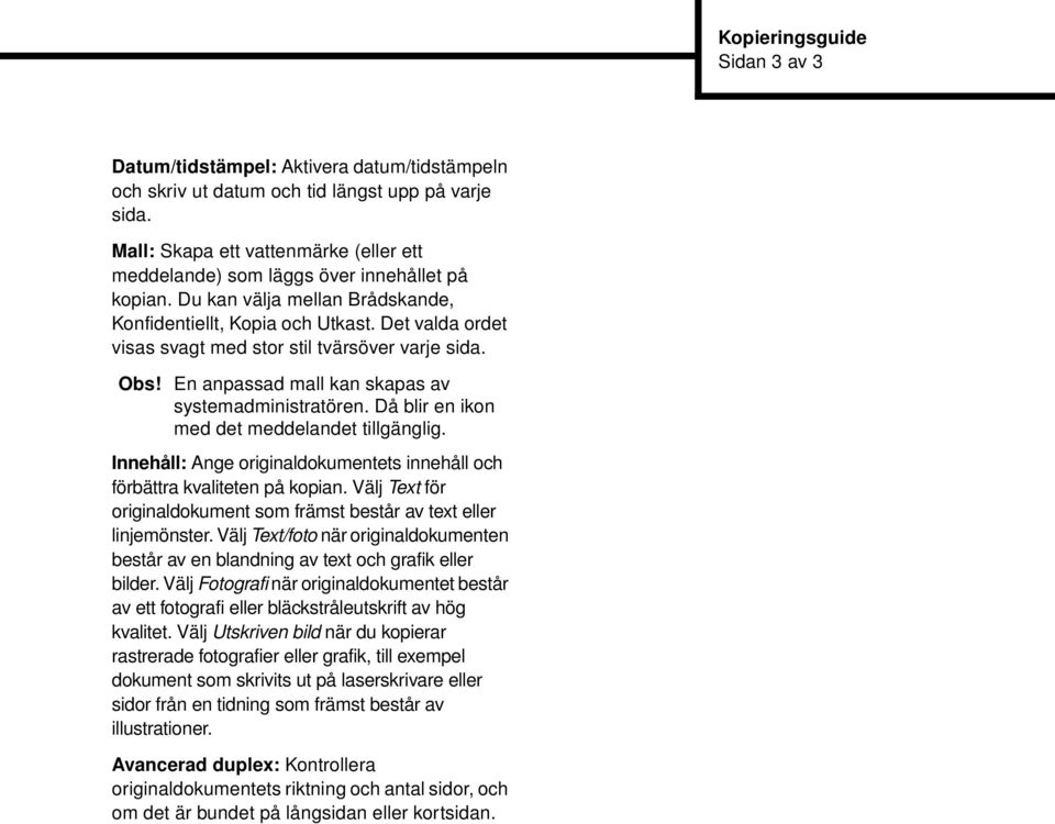 Det valda ordet visas svagt med stor stil tvärsöver varje sida. Obs! En anpassad mall kan skapas av systemadministratören. Då blir en ikon med det meddelandet tillgänglig.