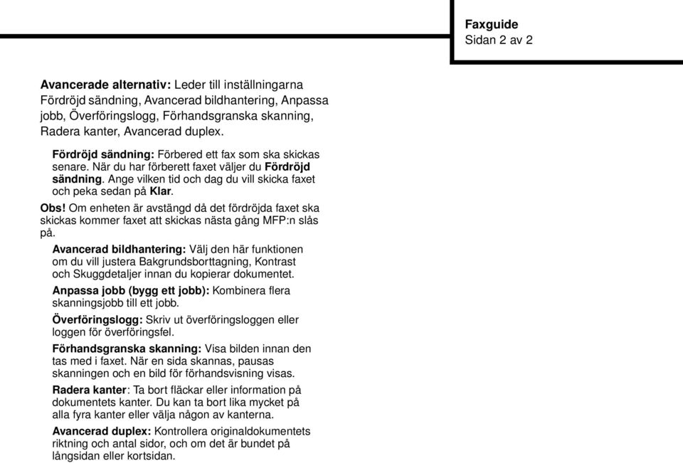 Om enheten är avstängd då det fördröjda faxet ska skickas kommer faxet att skickas nästa gång MFP:n slås på.