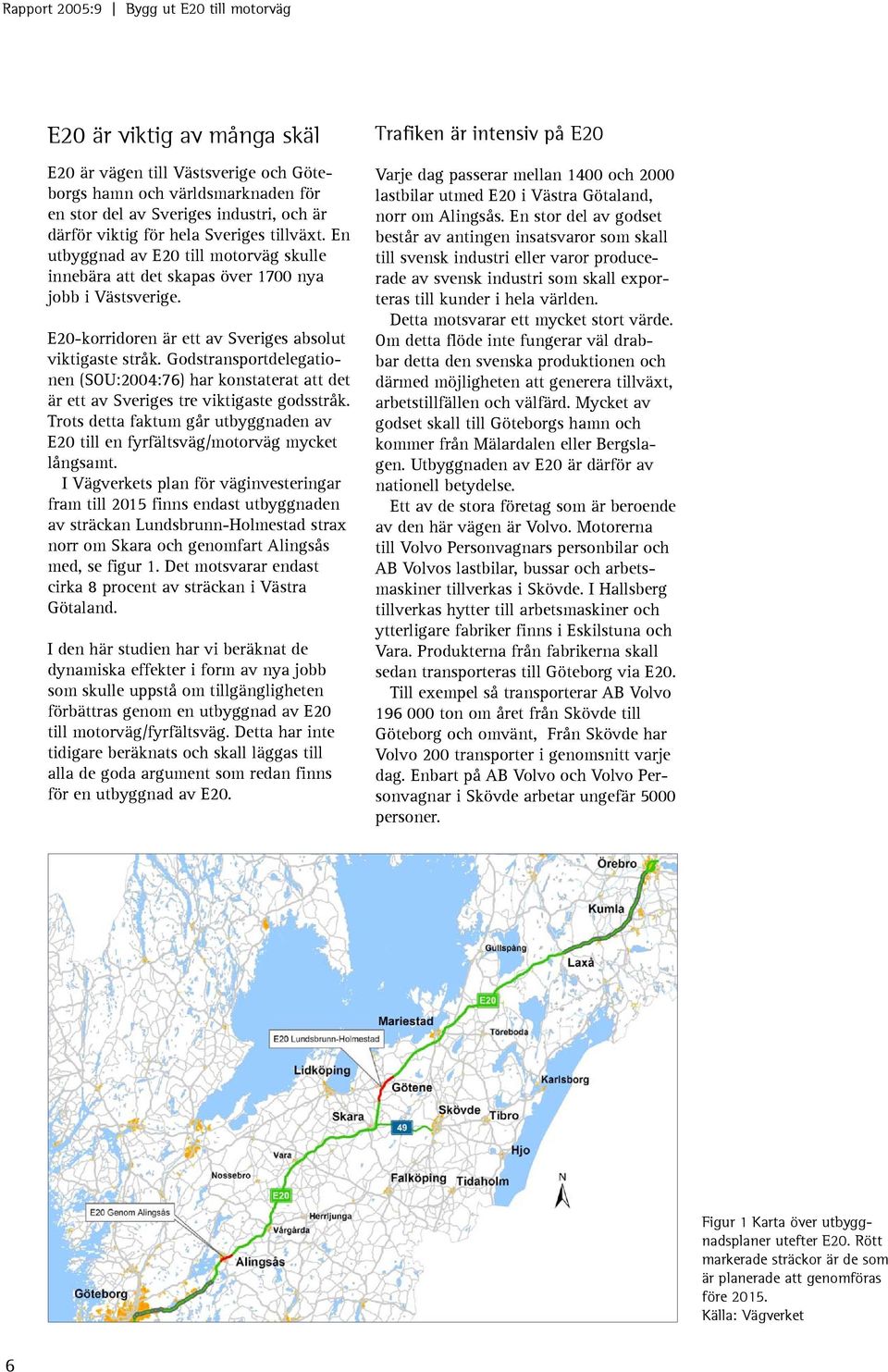 Godstransportdelegationen (SOU:2004:76) har konstaterat att det är ett av Sveriges tre viktigaste godsstråk. Trots detta faktum går utbyggnaden av E20 till en fyrfältsväg/motorväg mycket långsamt.