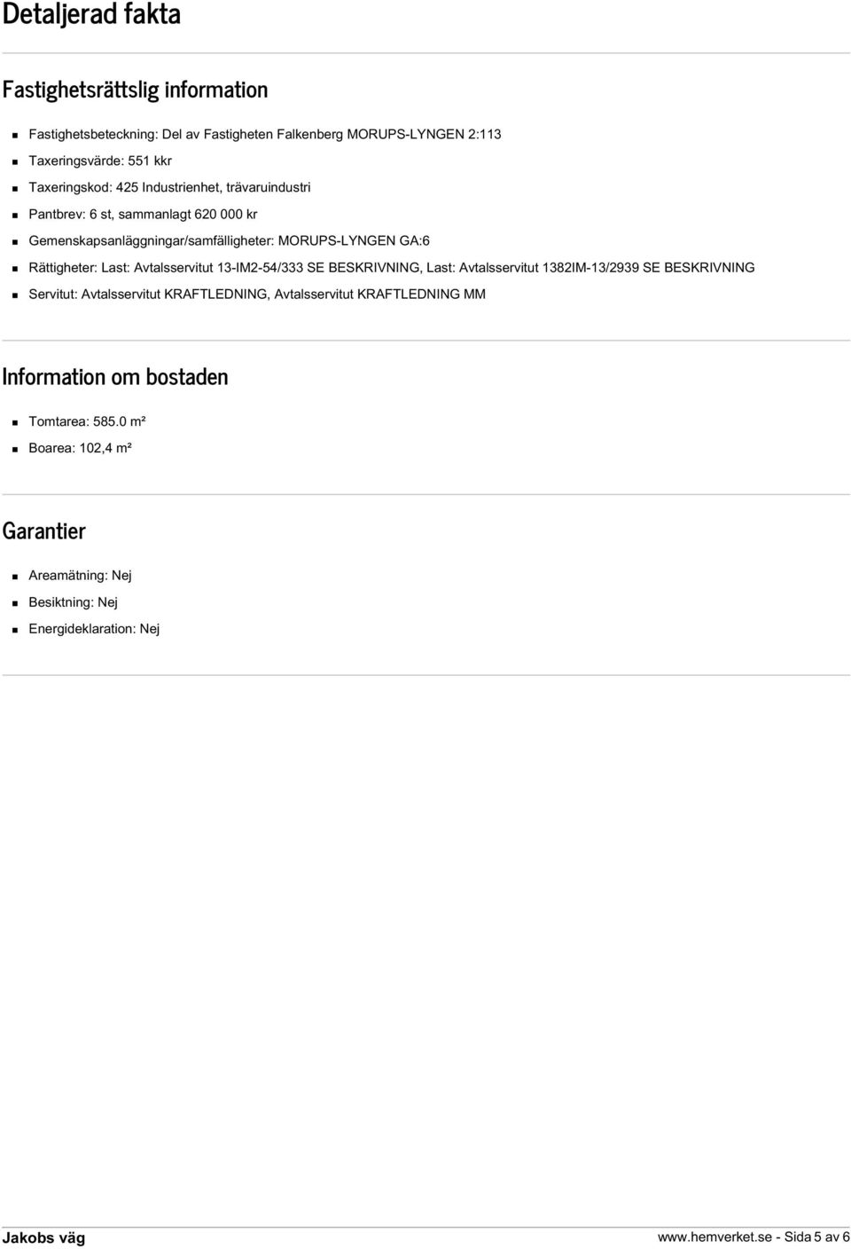 Rättigheter: Last: Avtalsservitut 13-IM2-54/333 SE BESKRIVNING, Last: Avtalsservitut 1382IM-13/2939 SE BESKRIVNING Servitut: Avtalsservitut KRAFTLEDNING,