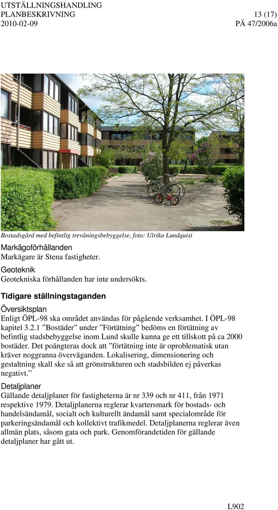 1 Bostäder under Förtätning bedöms en förtätning av befintlig stadsbebyggelse inom Lund skulle kunna ge ett tillskott på ca 2000 bostäder.