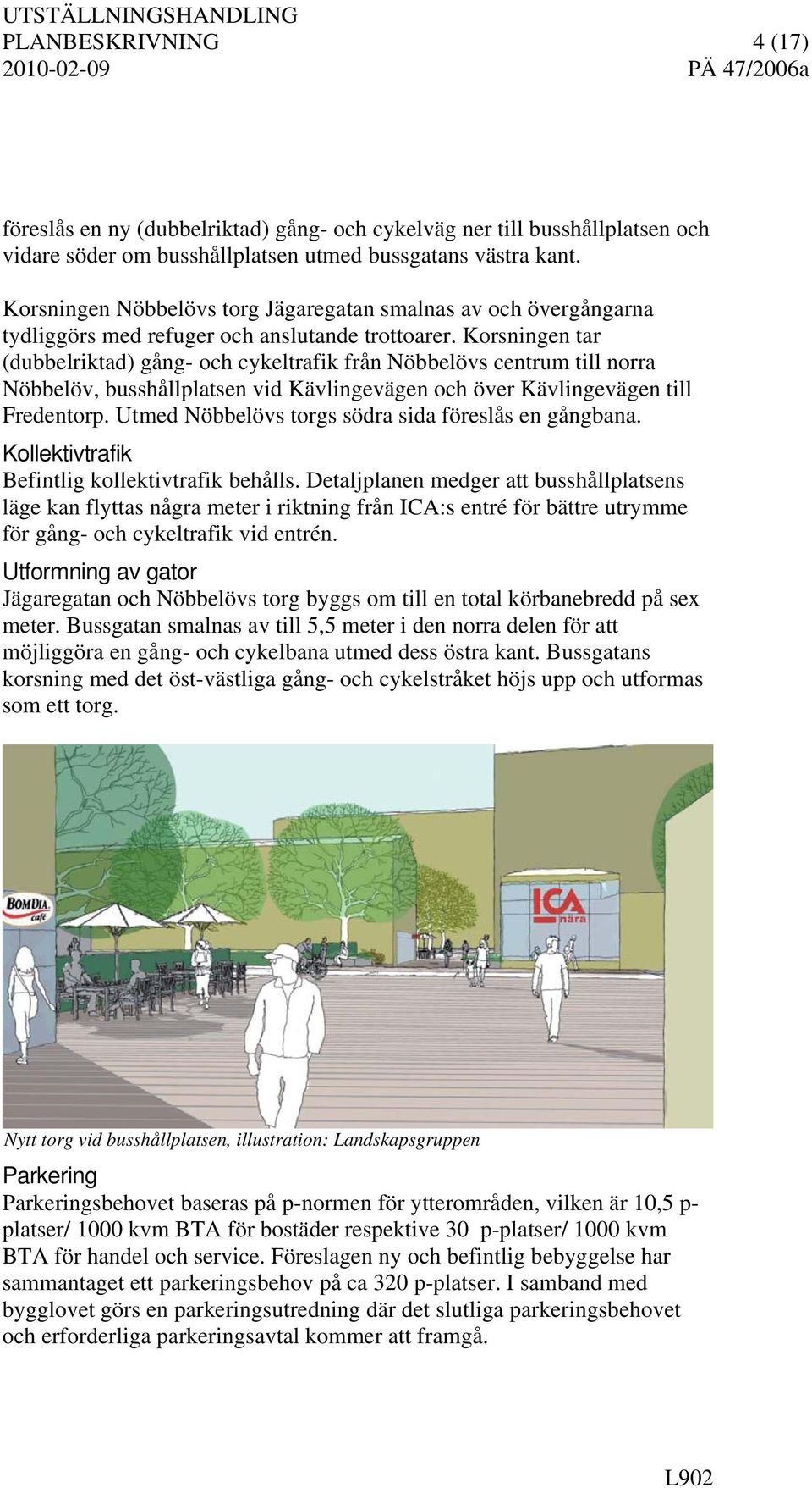 Korsningen tar (dubbelriktad) gång- och cykeltrafik från Nöbbelövs centrum till norra Nöbbelöv, busshållplatsen vid Kävlingevägen och över Kävlingevägen till Fredentorp.