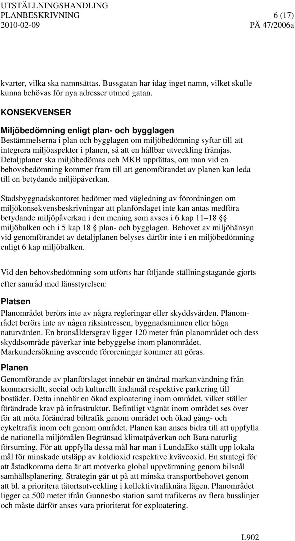 Detaljplaner ska miljöbedömas och MKB upprättas, om man vid en behovsbedömning kommer fram till att genomförandet av planen kan leda till en betydande miljöpåverkan.