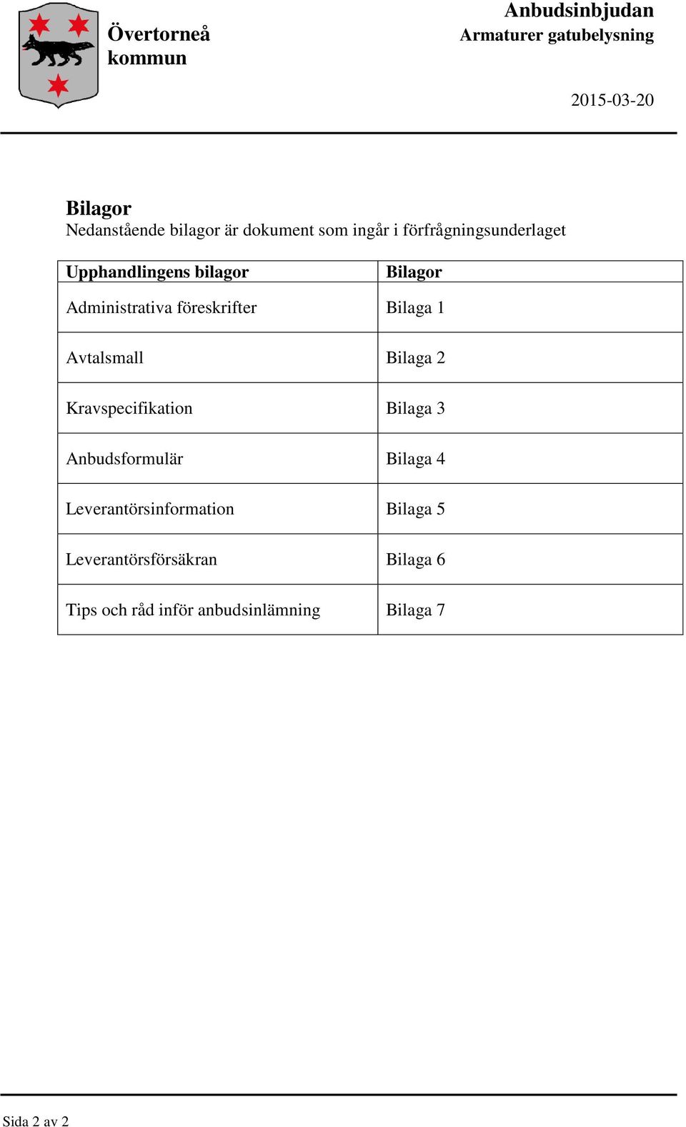 1 Avtalsmall Bilaga 2 Kravspecifikation Bilaga 3 Anbudsformulär Bilaga 4