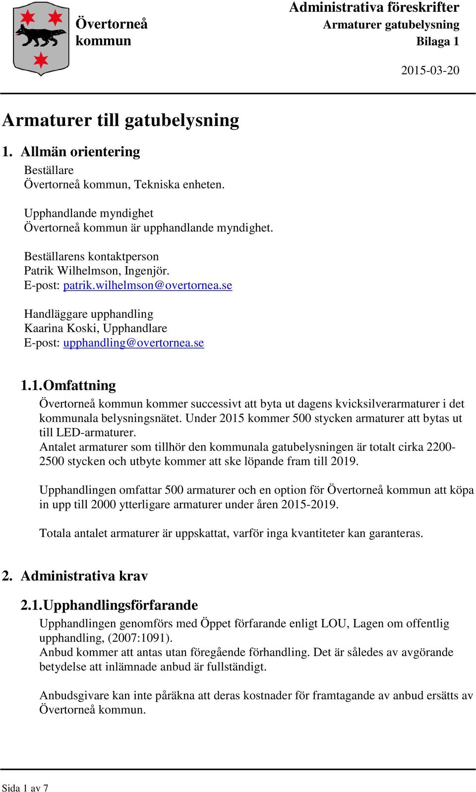 se Handläggare upphandling Kaarina Koski, Upphandlare E-post: upphandling@overtornea.se 1.