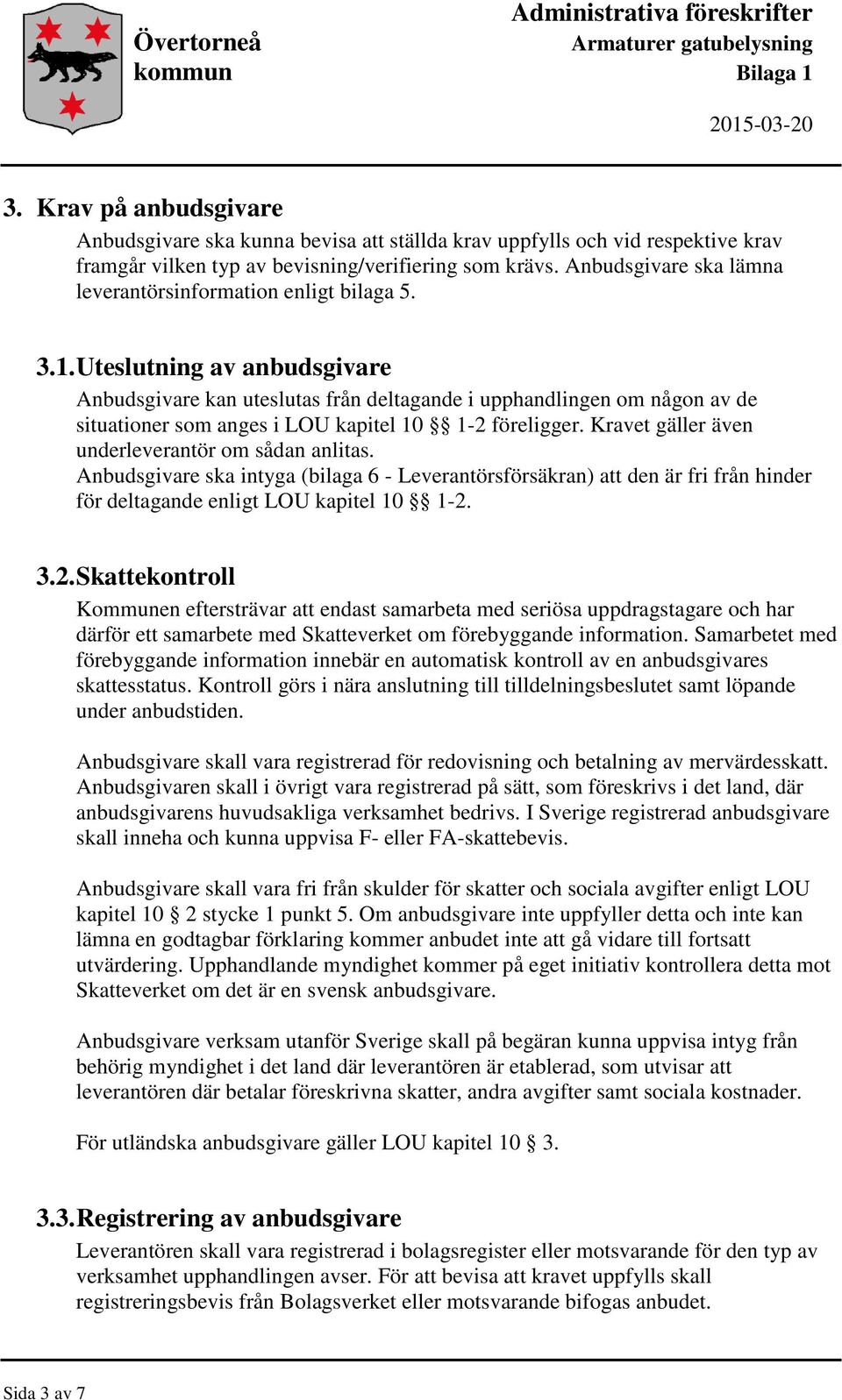 Anbudsgivare ska lämna leverantörsinformation enligt bilaga 5. 3.1.