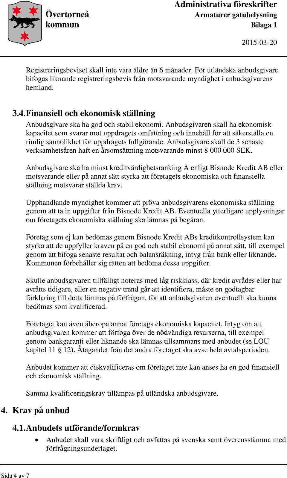 Anbudsgivaren skall ha ekonomisk kapacitet som svarar mot uppdragets omfattning och innehåll för att säkerställa en rimlig sannolikhet för uppdragets fullgörande.