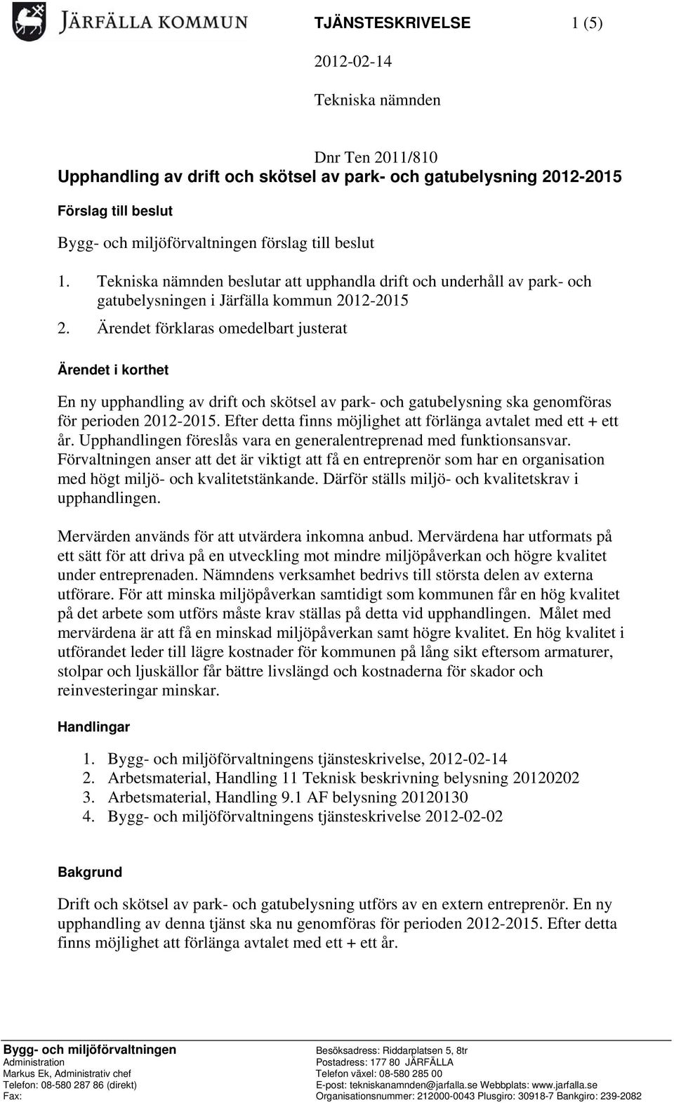 Ärendet förklaras omedelbart justerat Ärendet i korthet En ny upphandling av drift och skötsel av park- och gatubelysning ska genomföras för perioden 2012-2015.