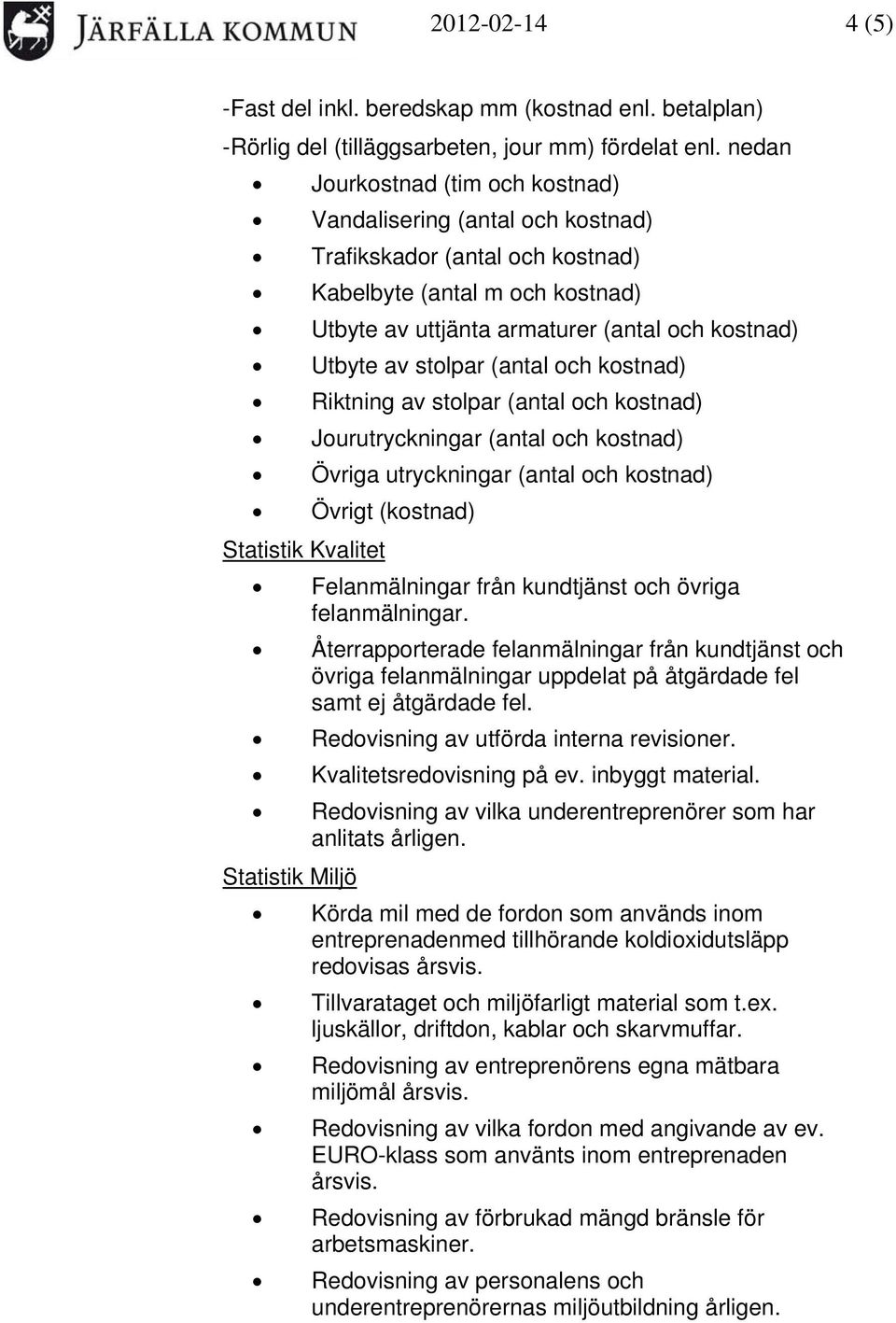 stolpar (antal och kostnad) Riktning av stolpar (antal och kostnad) Jourutryckningar (antal och kostnad) Övriga utryckningar (antal och kostnad) Övrigt (kostnad) Statistik Kvalitet Felanmälningar