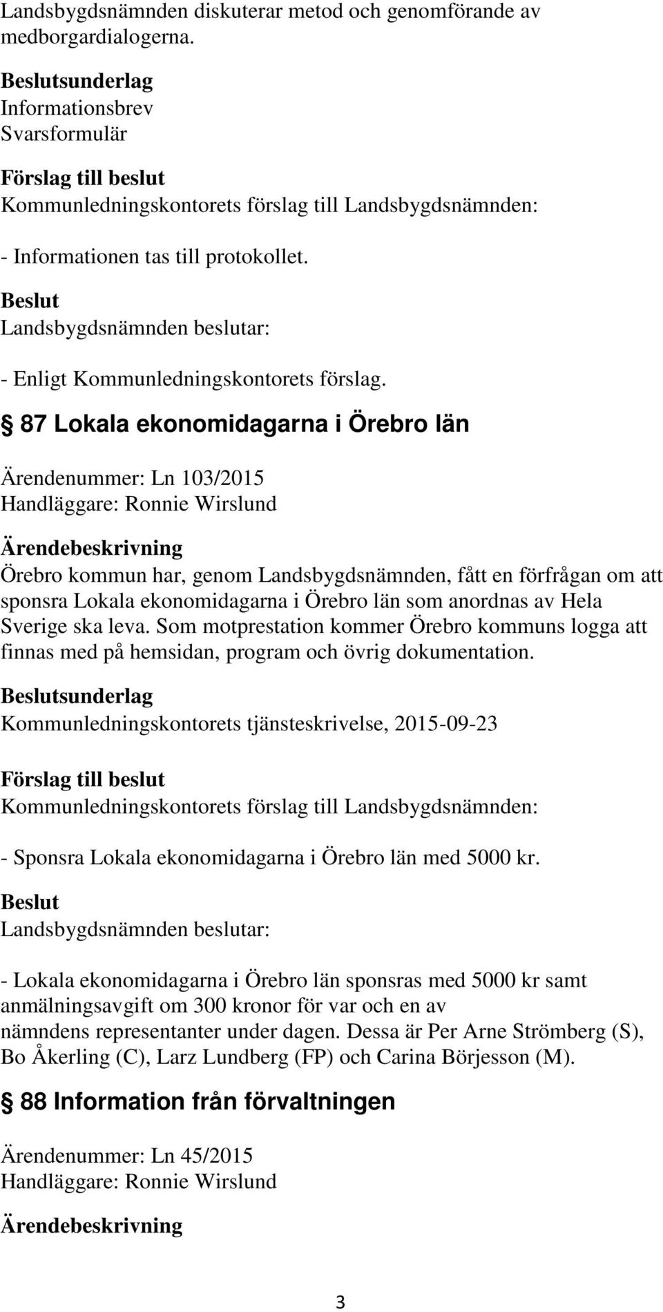 ekonomidagarna i Örebro län som anordnas av Hela Sverige ska leva. Som motprestation kommer Örebro kommuns logga att finnas med på hemsidan, program och övrig dokumentation.