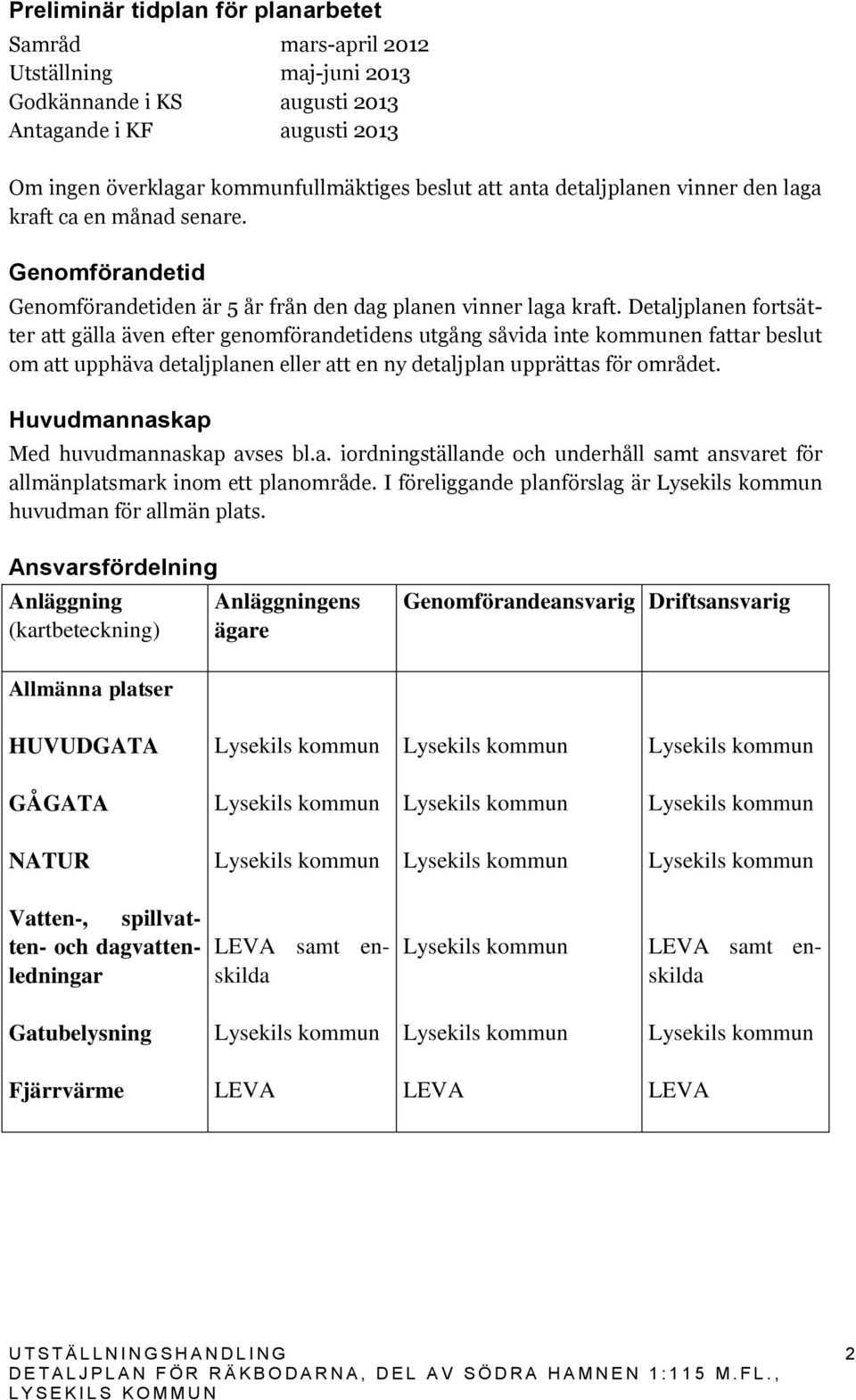 Detaljplanen fortsätter att gälla även efter genomförandetidens utgång såvida inte kommunen fattar beslut om att upphäva detaljplanen eller att en ny detaljplan upprättas för området.