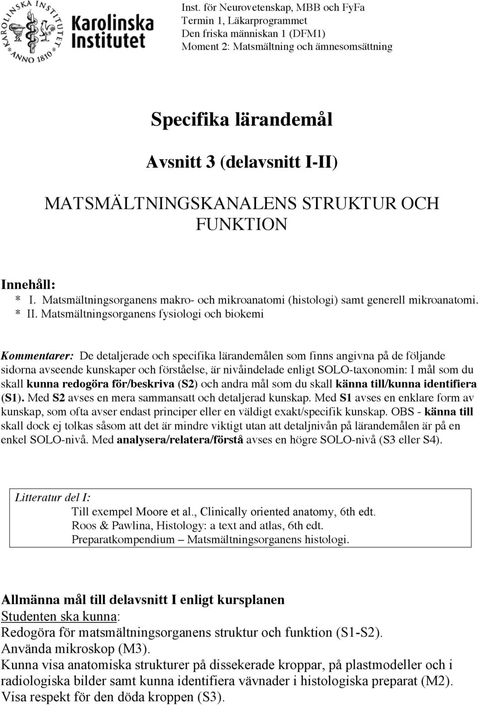 Matsmältningsorganens fysiologi och biokemi Kommentarer: De detaljerade och specifika lärandemålen som finns angivna på de följande sidorna avseende kunskaper och förståelse, är nivåindelade enligt