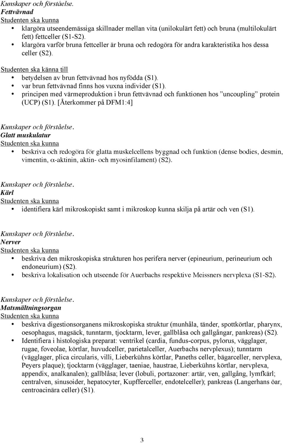 var brun fettvävnad finns hos vuxna individer (S1). principen med värmeproduktion i brun fettvävnad och funktionen hos uncoupling protein (UCP) (S1).