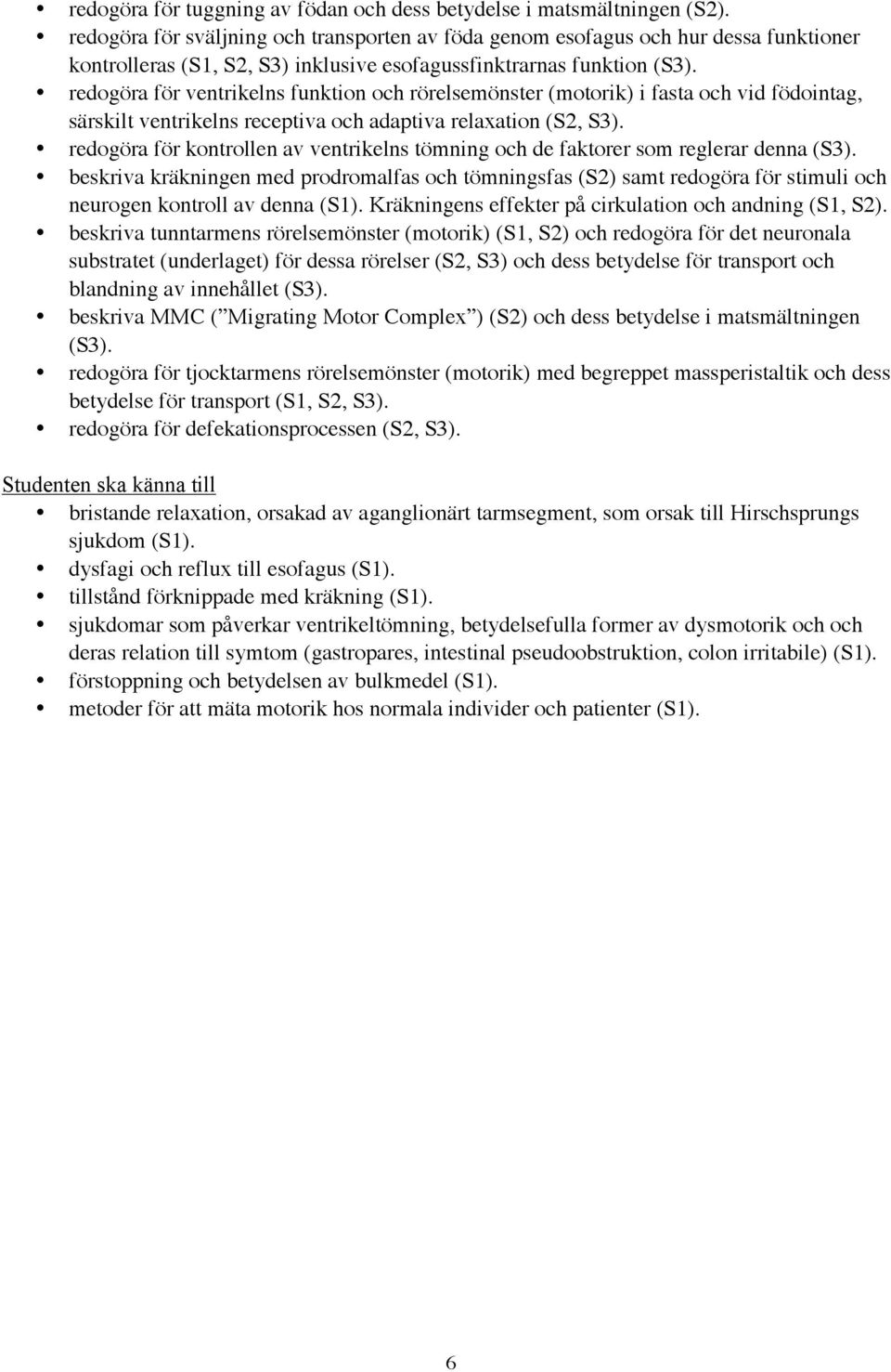 redogöra för ventrikelns funktion och rörelsemönster (motorik) i fasta och vid födointag, särskilt ventrikelns receptiva och adaptiva relaxation (S2, S3).