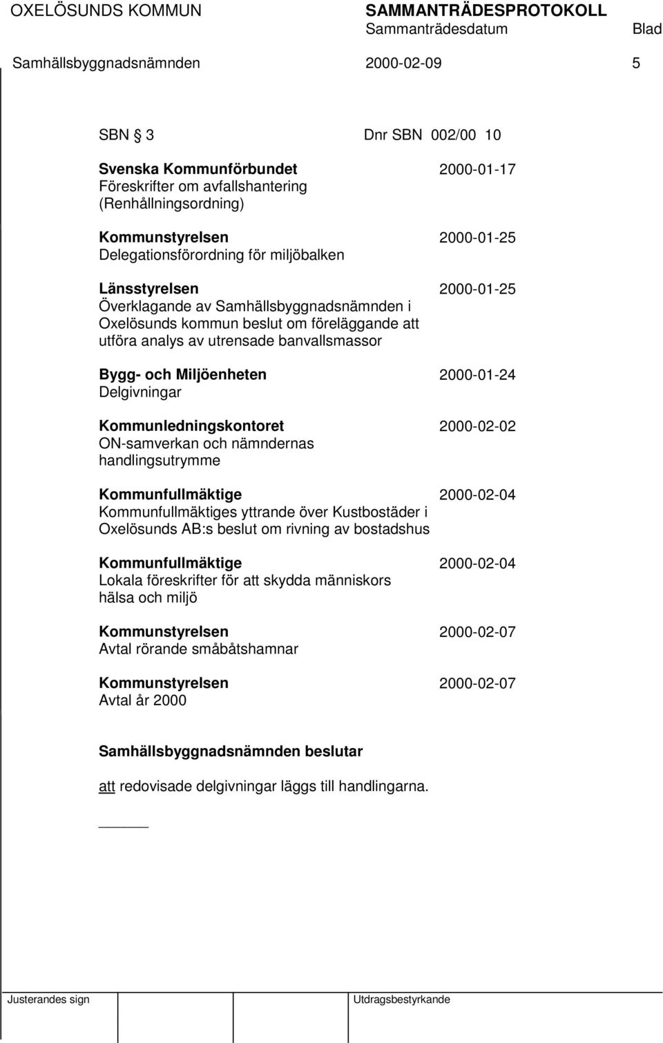 2000-01-24 Delgivningar Kommunledningskontoret 2000-02-02 ON-samverkan och nämndernas handlingsutrymme Kommunfullmäktige 2000-02-04 Kommunfullmäktiges yttrande över Kustbostäder i Oxelösunds AB:s