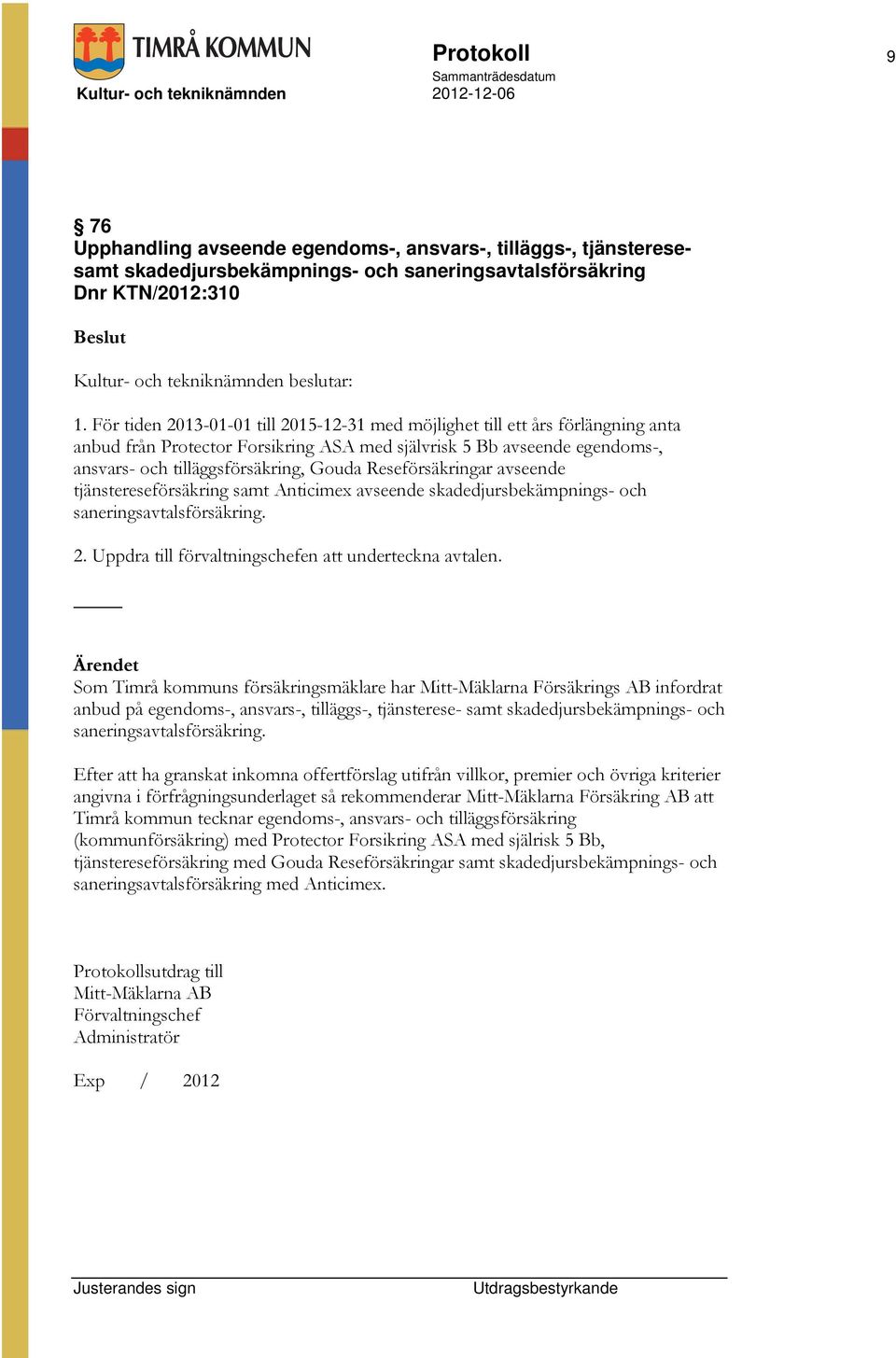 Reseförsäkringar avseende tjänstereseförsäkring samt Anticimex avseende skadedjursbekämpnings- och saneringsavtalsförsäkring. 2. Uppdra till förvaltningschefen att underteckna avtalen.