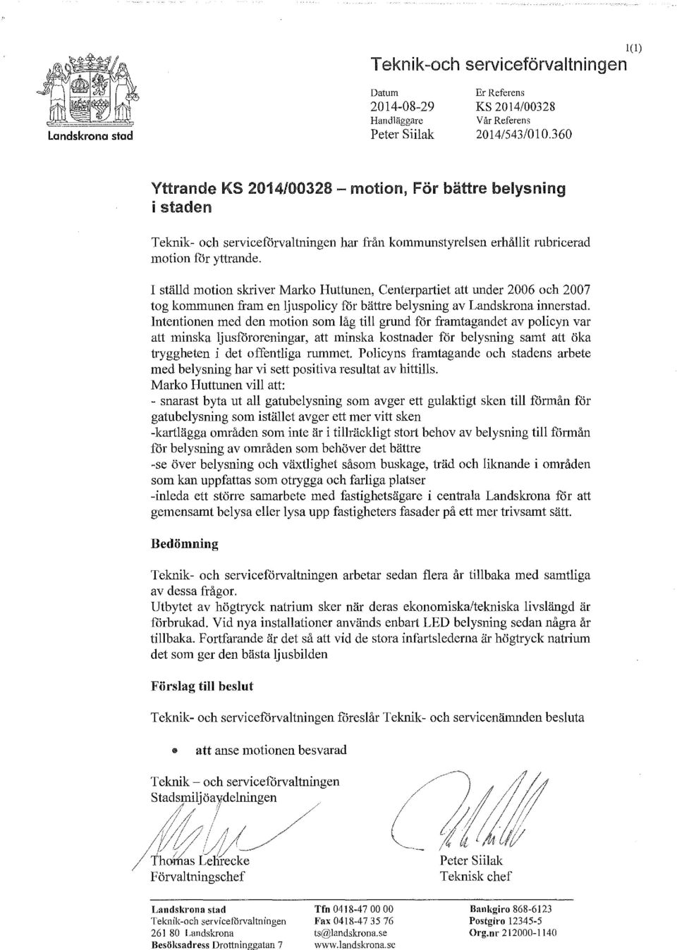 I ställd motion skriver Marko Huttunen, Centerpartiet att under 2006 och 2007 tog kommunen fr-am en ljuspolicy för bättre belysning av Landskrona innerstad.