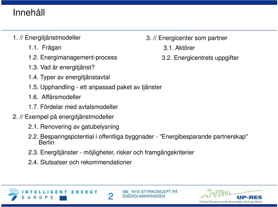 Fördelar med avtalsmodeller 2. // Exempel på energitjänstmodeller 2.1. Renovering av gatubelysning 2.2. Besparingspotential i offentliga byggnader - Energibesparande partnerskap" Berlin 2.