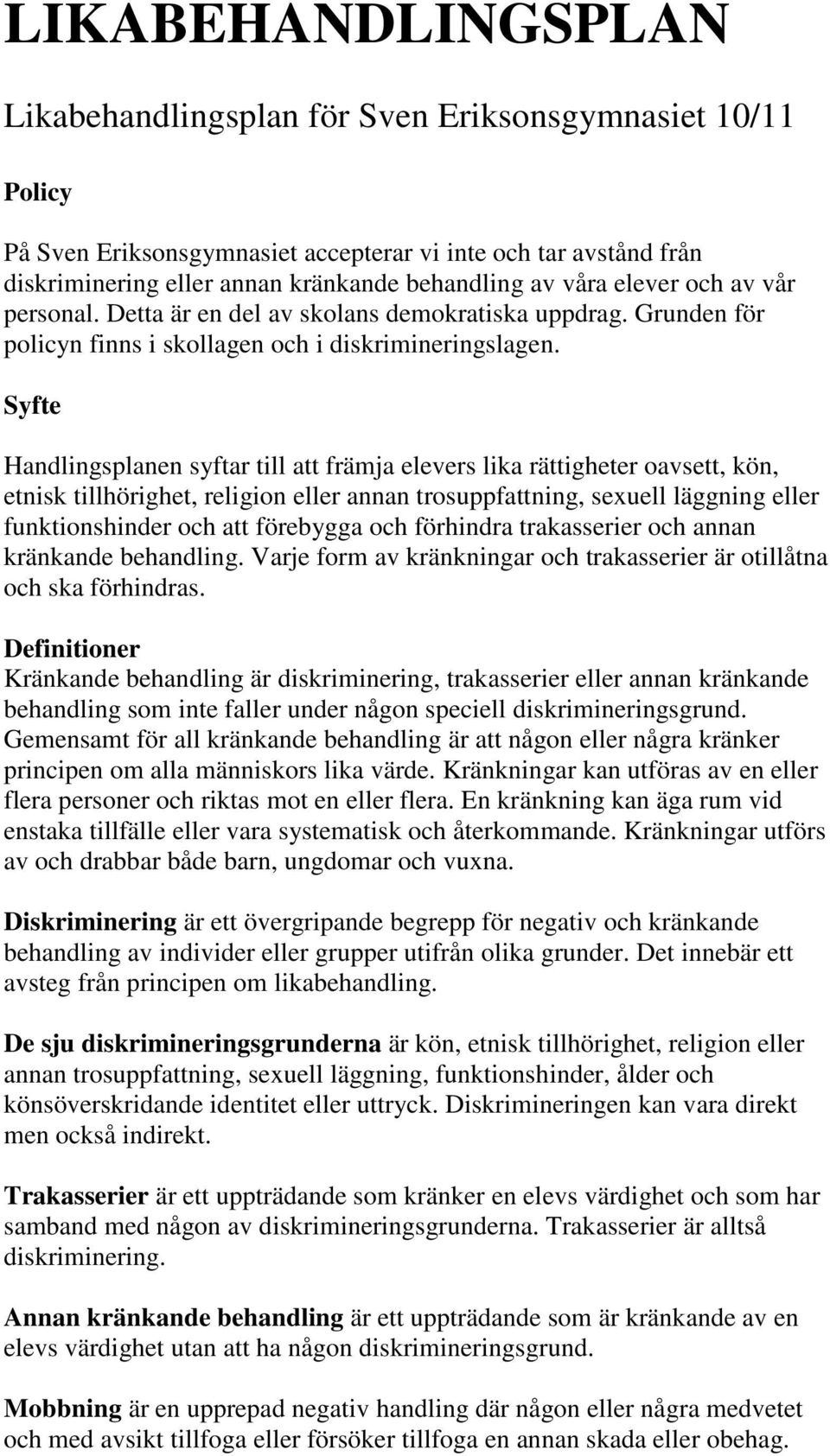 Syfte Handlingsplanen syftar till att främja elevers lika rättigheter oavsett, kön, etnisk tillhörighet, religion eller annan trosuppfattning, sexuell läggning eller funktionshinder och att förebygga