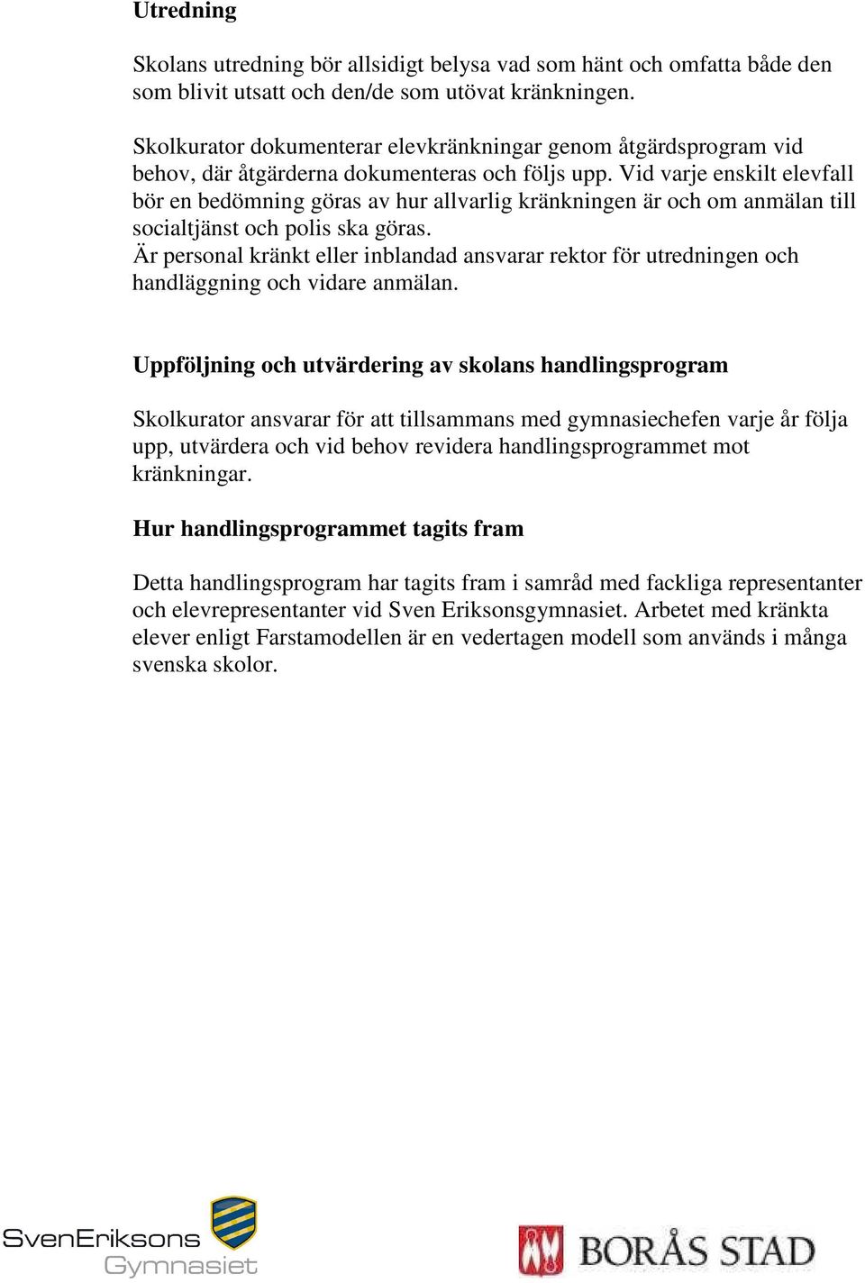 Vid varje enskilt elevfall bör en bedömning göras av hur allvarlig kränkningen är och om anmälan till socialtjänst och polis ska göras.