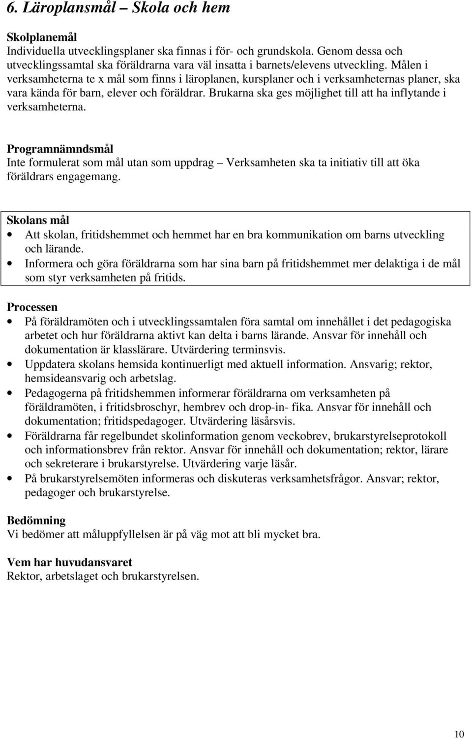 Målen i verksamheterna te x mål som finns i läroplanen, kursplaner och i verksamheternas planer, ska vara kända för barn, elever och föräldrar.