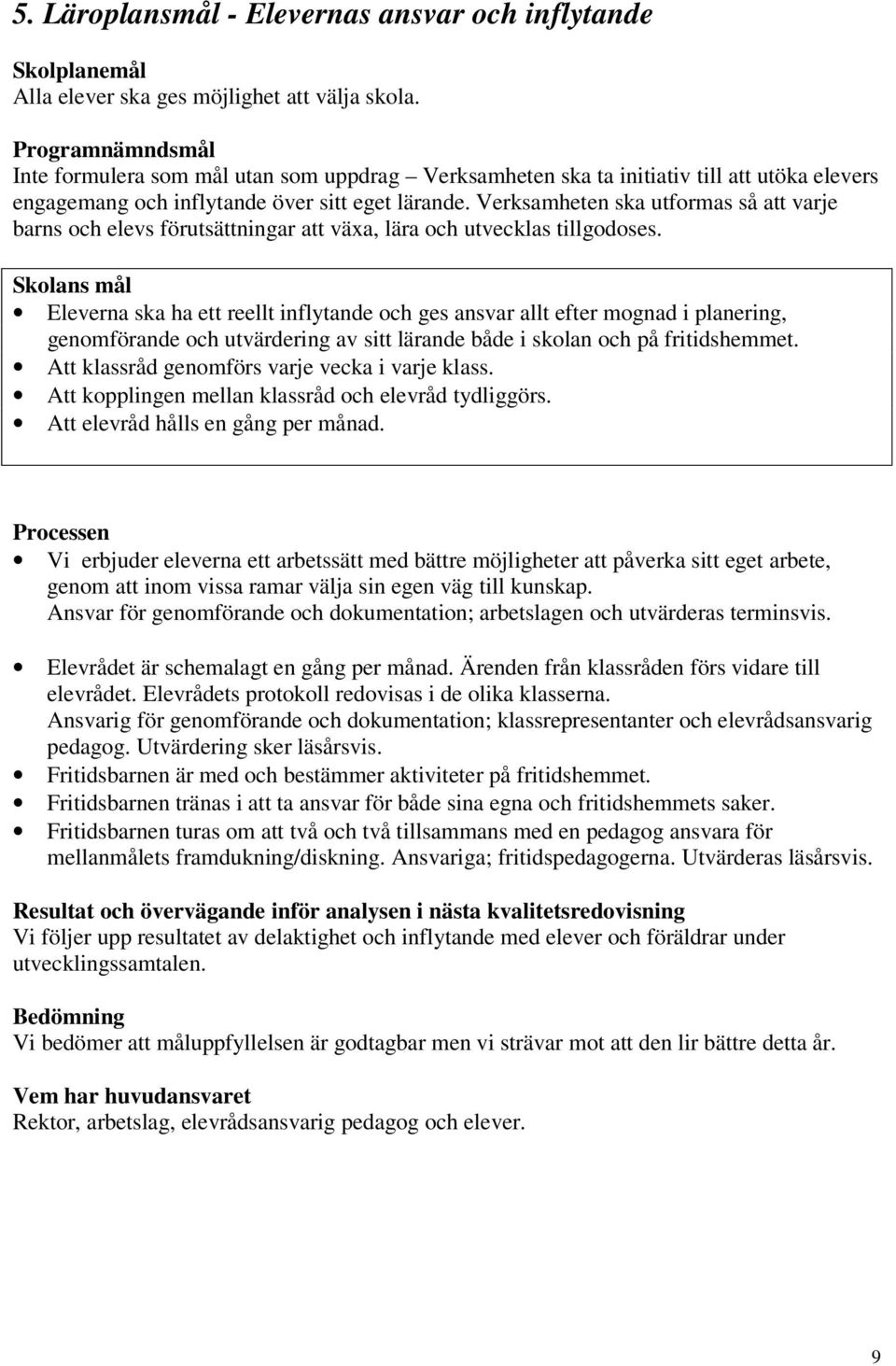 Verksamheten ska utformas så att varje barns och elevs förutsättningar att växa, lära och utvecklas tillgodoses.