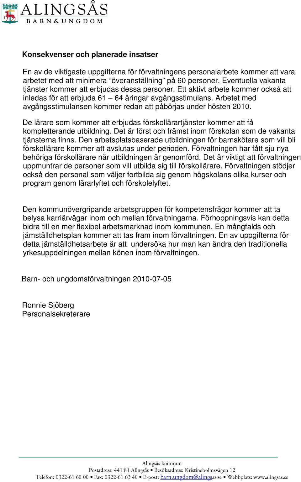 Arbetet med avgångsstimulansen kommer redan att påbörjas under hösten 2010. De lärare som kommer att erbjudas förskollärartjänster kommer att få kompletterande utbildning.