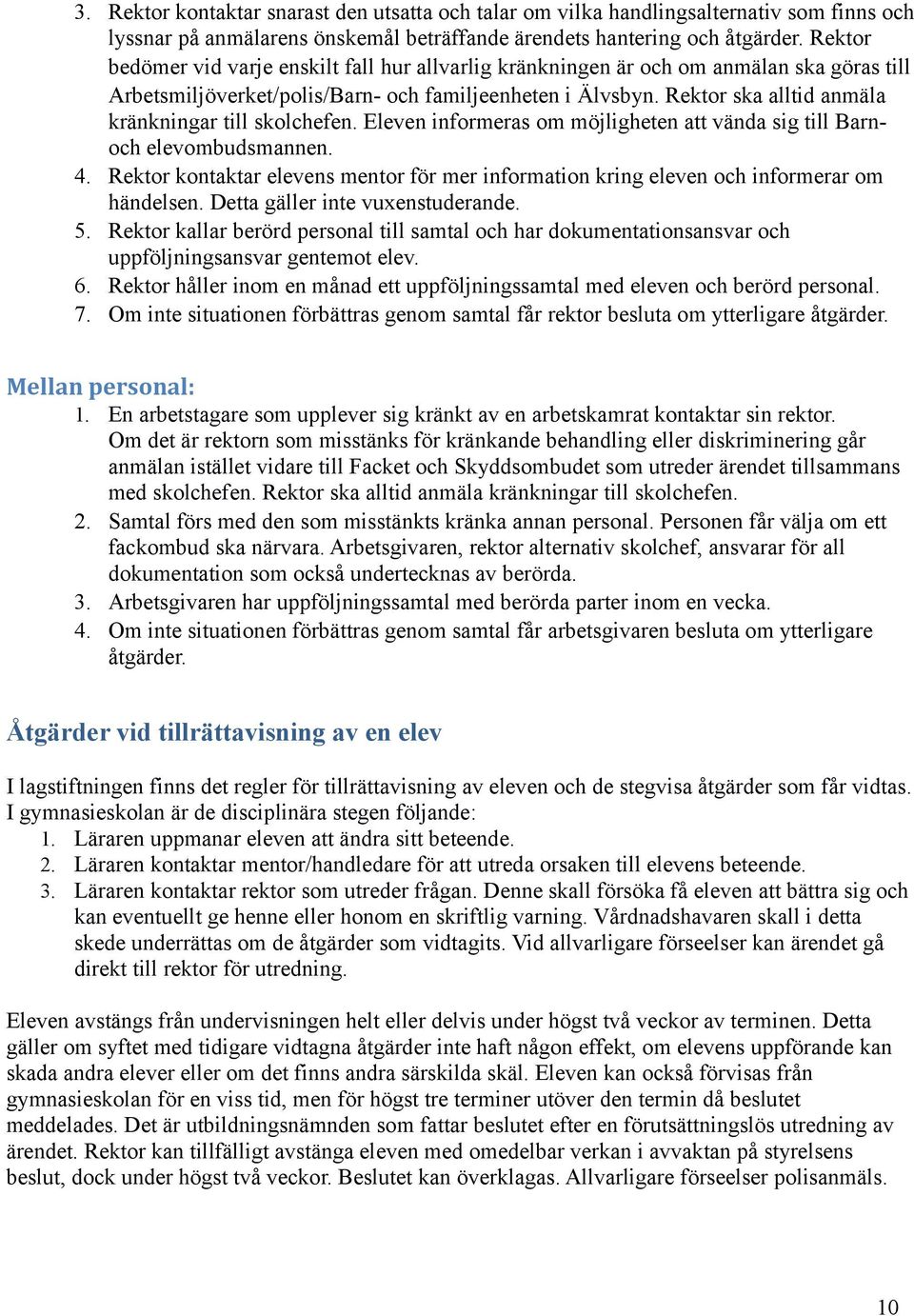 Rektor ska alltid anmäla kränkningar till skolchefen. Eleven informeras om möjligheten att vända sig till Barnoch elevombudsmannen. 4.