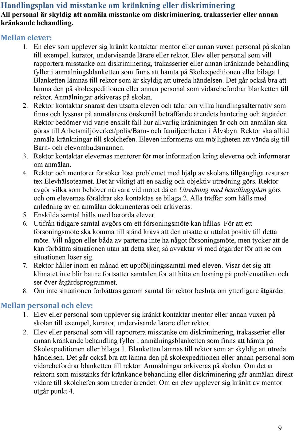 Elev eller personal som vill rapportera misstanke om diskriminering, trakasserier eller annan kränkande behandling fyller i anmälningsblanketten som finns att hämta på Skolexpeditionen eller bilaga 1.