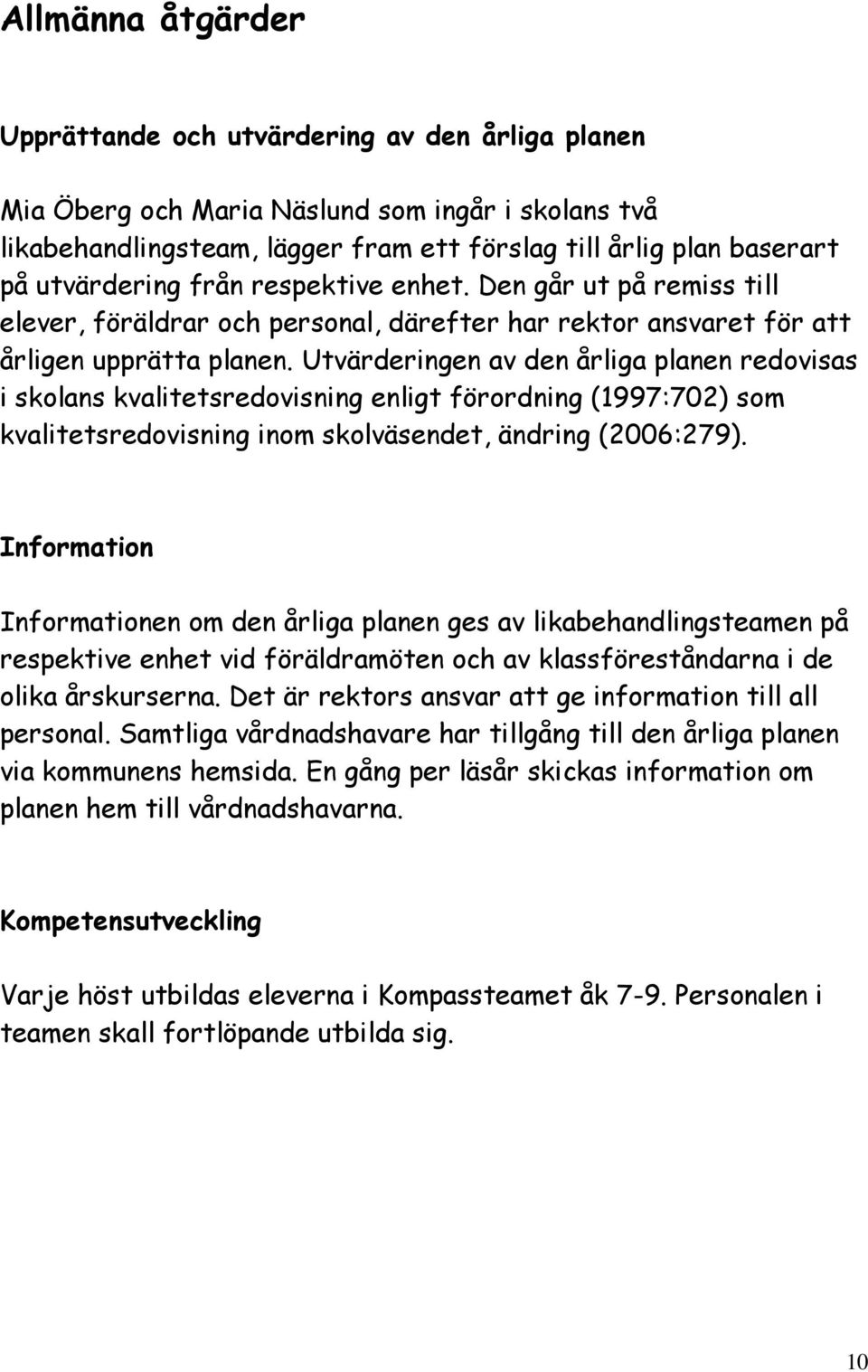 Utvärderingen av den årliga planen redovisas i skolans kvalitetsredovisning enligt förordning (1997:702) som kvalitetsredovisning inom skolväsendet, ändring (2006:279).