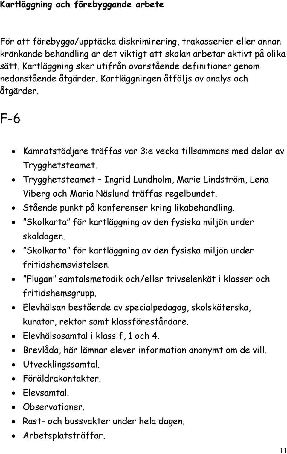 F-6 Kamratstödjare träffas var 3:e vecka tillsammans med delar av Trygghetsteamet. Trygghetsteamet Ingrid Lundholm, Marie Lindström, Lena Viberg och Maria Näslund träffas regelbundet.