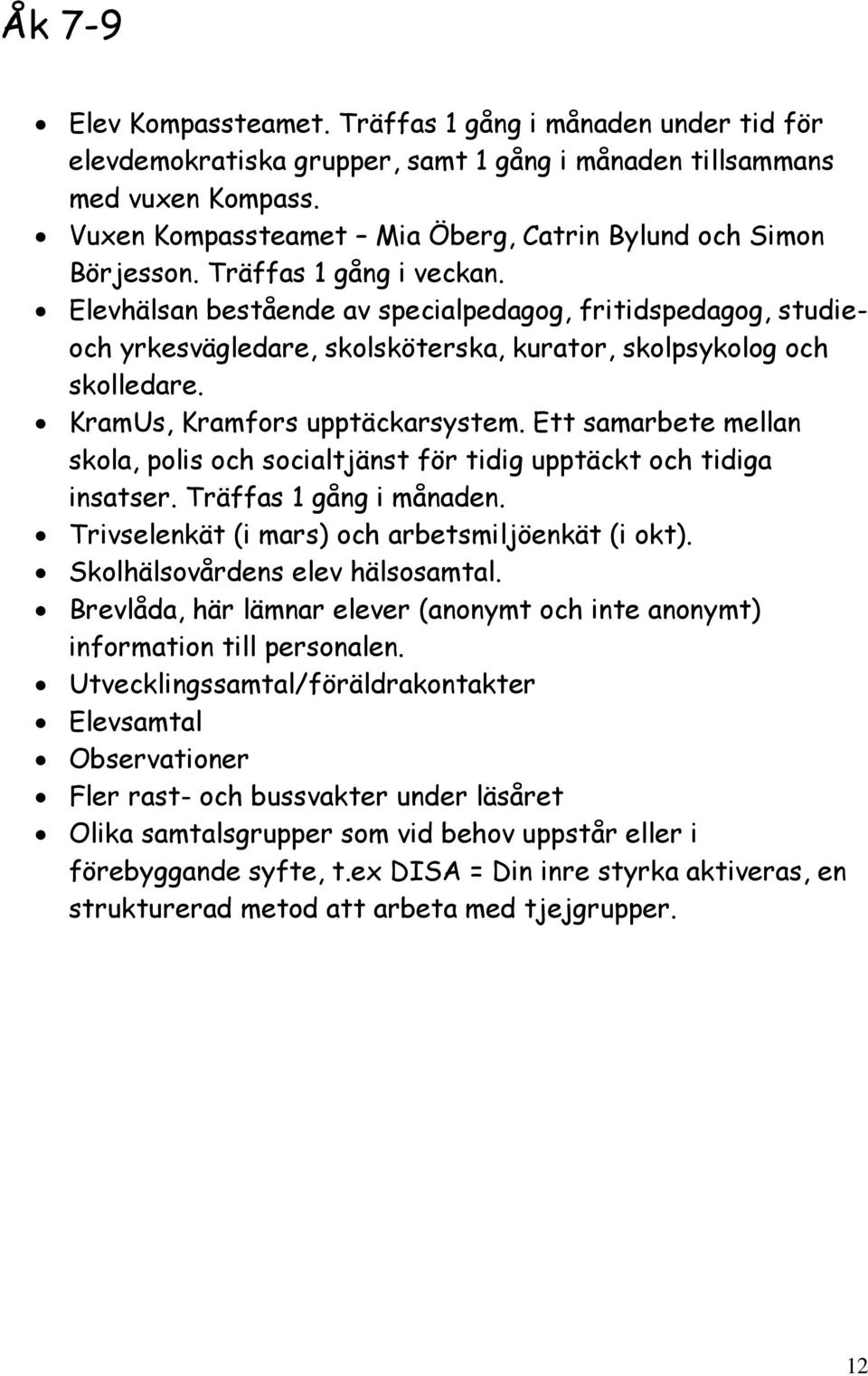 Elevhälsan bestående av specialpedagog, fritidspedagog, studieoch yrkesvägledare, skolsköterska, kurator, skolpsykolog och skolledare. KramUs, Kramfors upptäckarsystem.