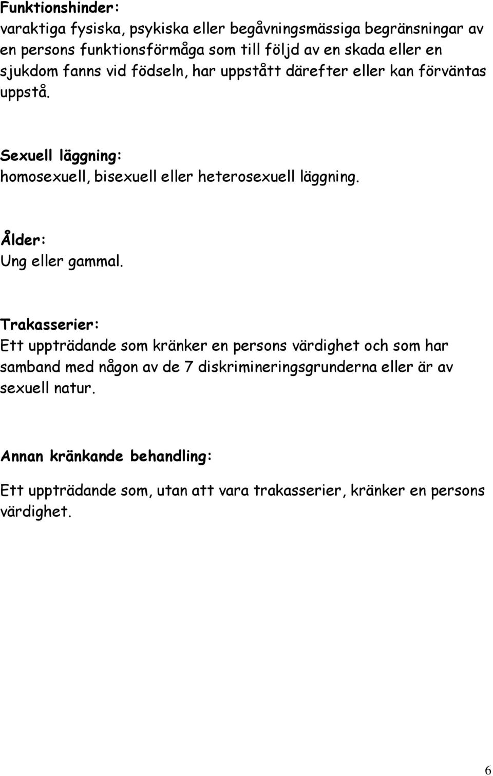 Sexuell läggning: homosexuell, bisexuell eller heterosexuell läggning. Ålder: Ung eller gammal.