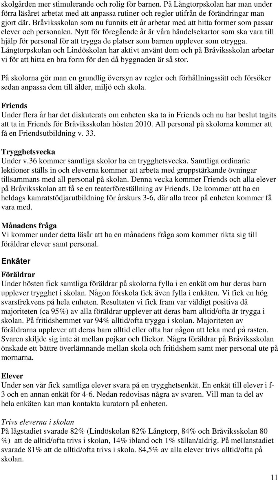 Nytt för föregående år är våra händelsekartor som ska vara till hjälp för personal för att trygga de platser som barnen upplever som otrygga.