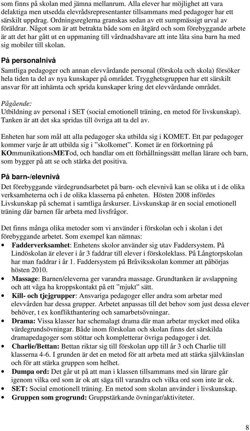 Något som är att betrakta både som en åtgärd och som förebyggande arbete är att det har gått ut en uppmaning till vårdnadshavare att inte låta sina barn ha med sig mobiler till skolan.