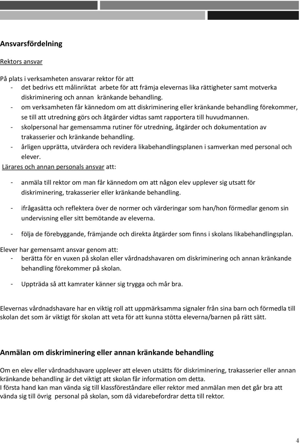 - skolpersonal har gemensamma rutiner för utredning, åtgärder och dokumentation av trakasserier och kränkande behandling.